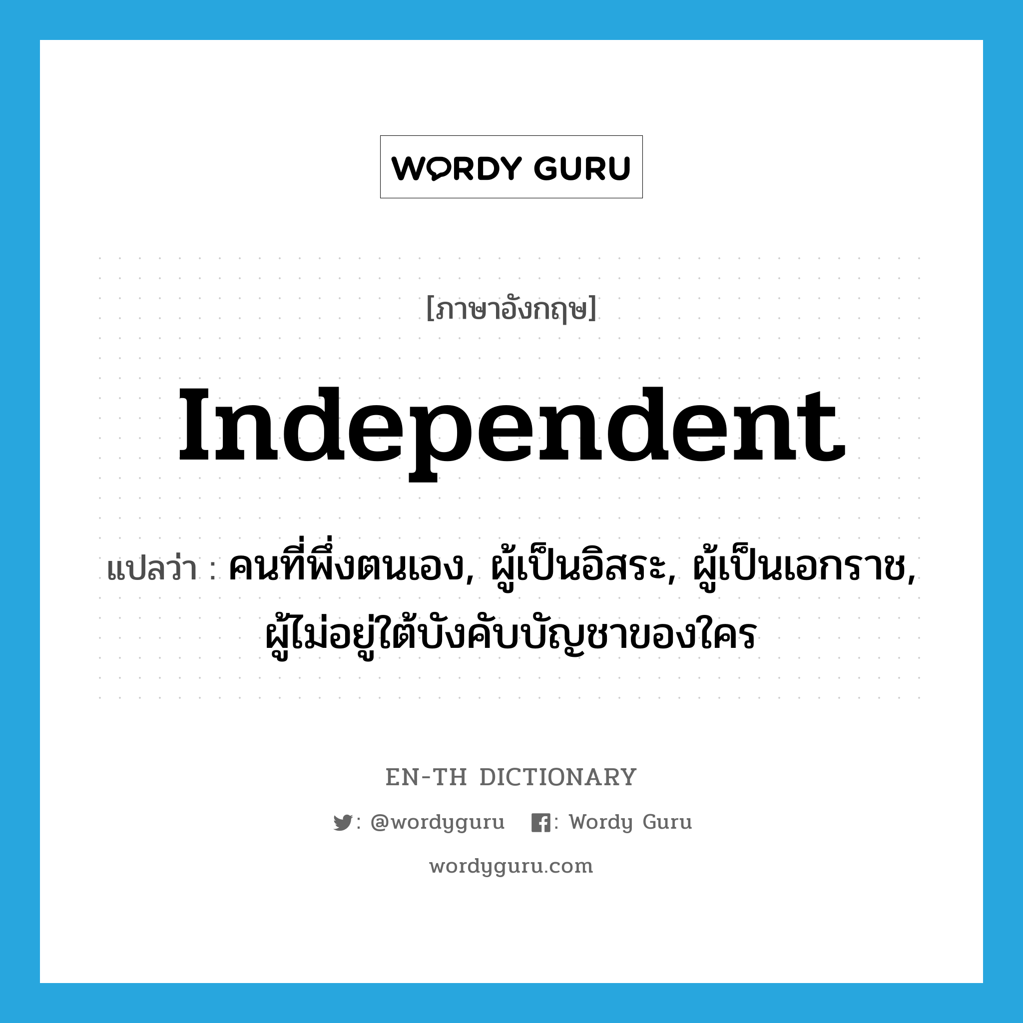 independent แปลว่า?, คำศัพท์ภาษาอังกฤษ independent แปลว่า คนที่พึ่งตนเอง, ผู้เป็นอิสระ, ผู้เป็นเอกราช, ผู้ไม่อยู่ใต้บังคับบัญชาของใคร ประเภท N หมวด N