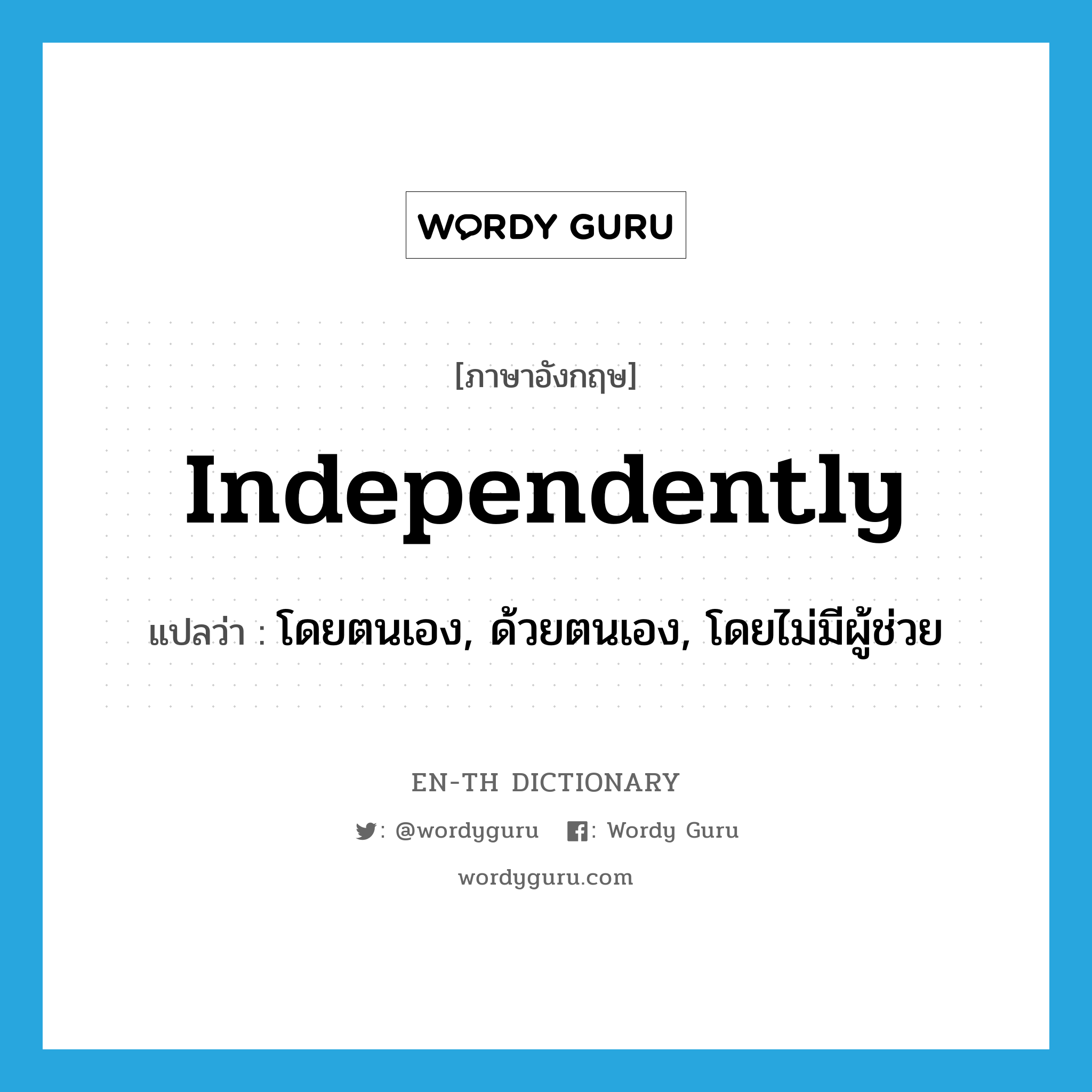 independently แปลว่า?, คำศัพท์ภาษาอังกฤษ independently แปลว่า โดยตนเอง, ด้วยตนเอง, โดยไม่มีผู้ช่วย ประเภท ADV หมวด ADV