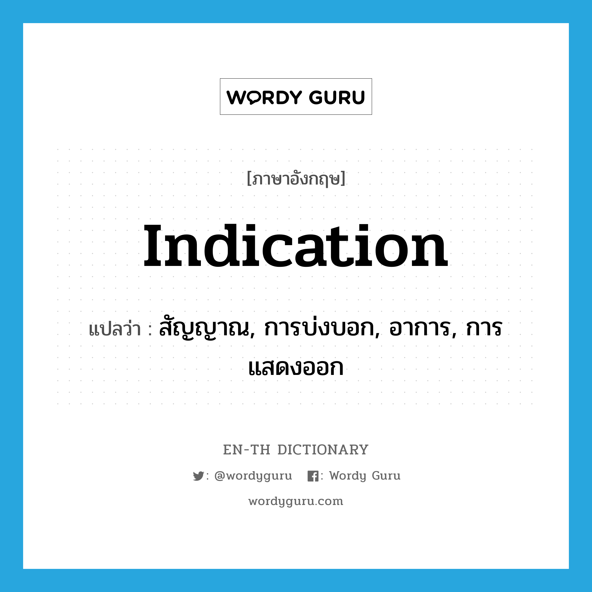 indication แปลว่า?, คำศัพท์ภาษาอังกฤษ indication แปลว่า สัญญาณ, การบ่งบอก, อาการ, การแสดงออก ประเภท N หมวด N