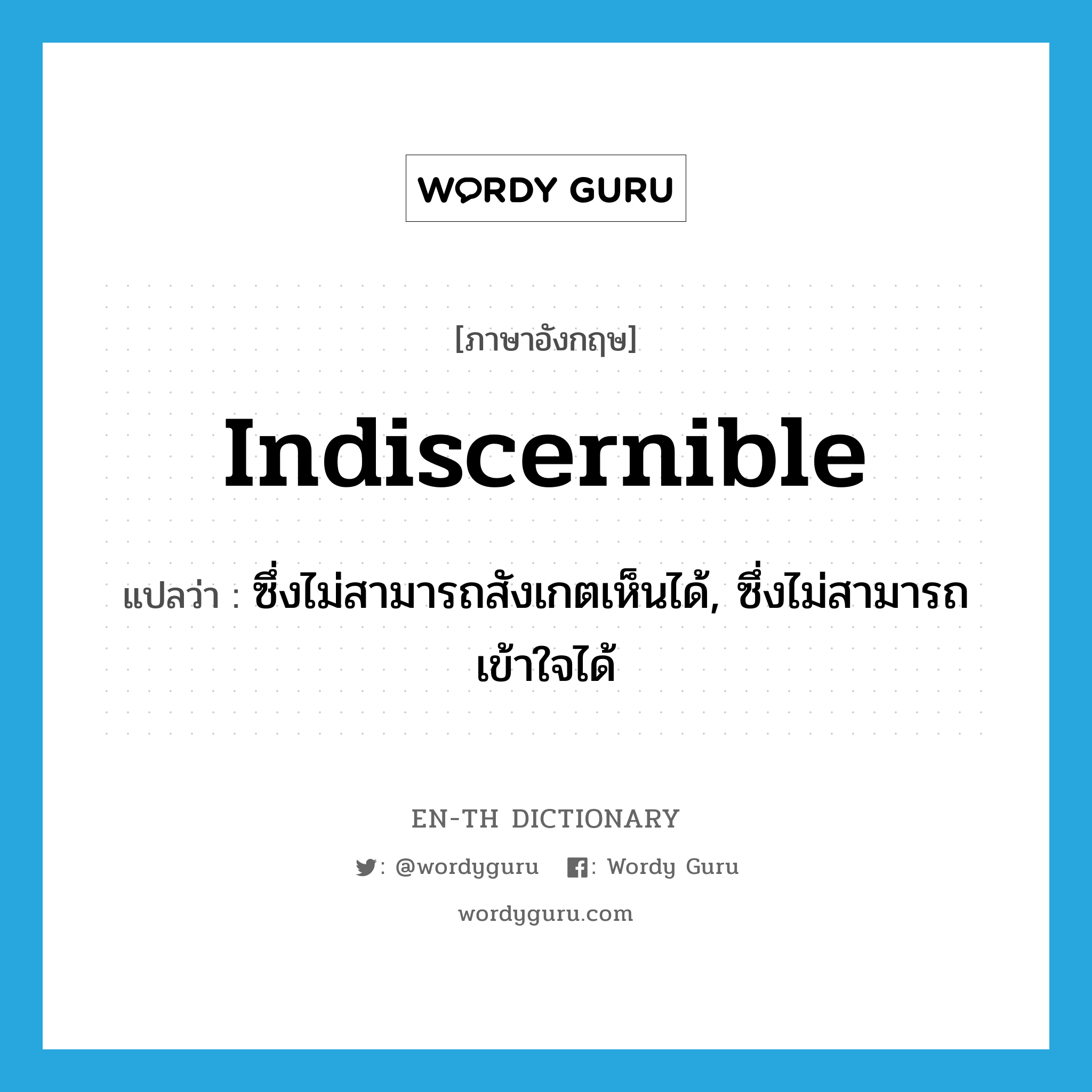 indiscernible แปลว่า?, คำศัพท์ภาษาอังกฤษ indiscernible แปลว่า ซึ่งไม่สามารถสังเกตเห็นได้, ซึ่งไม่สามารถเข้าใจได้ ประเภท ADJ หมวด ADJ