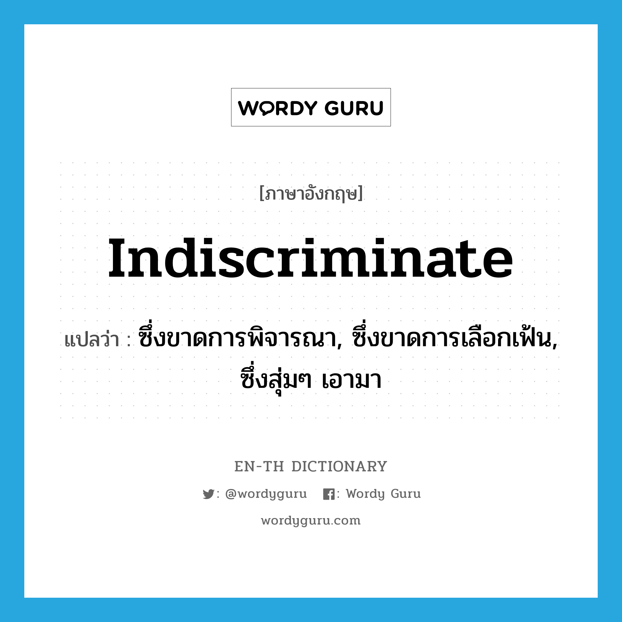 indiscriminate แปลว่า?, คำศัพท์ภาษาอังกฤษ indiscriminate แปลว่า ซึ่งขาดการพิจารณา, ซึ่งขาดการเลือกเฟ้น, ซึ่งสุ่มๆ เอามา ประเภท ADJ หมวด ADJ