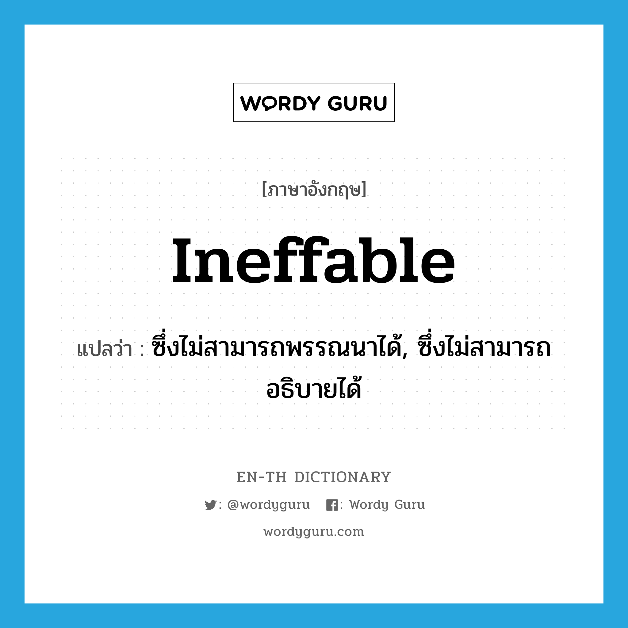 ineffable แปลว่า?, คำศัพท์ภาษาอังกฤษ ineffable แปลว่า ซึ่งไม่สามารถพรรณนาได้, ซึ่งไม่สามารถอธิบายได้ ประเภท ADJ หมวด ADJ