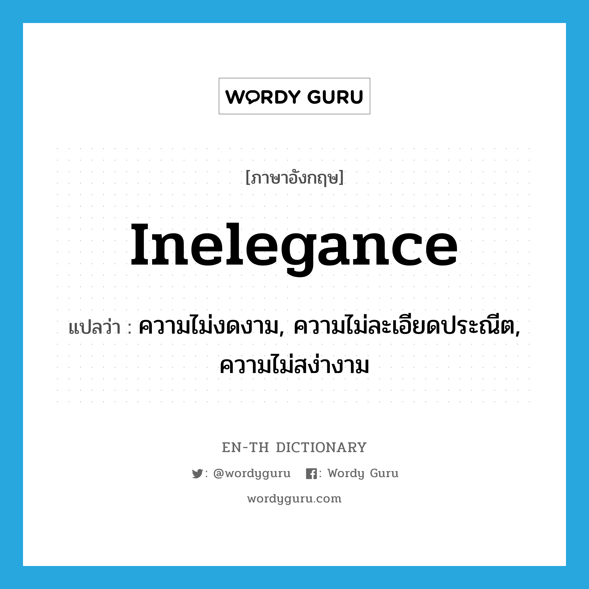 inelegance แปลว่า?, คำศัพท์ภาษาอังกฤษ inelegance แปลว่า ความไม่งดงาม, ความไม่ละเอียดประณีต, ความไม่สง่างาม ประเภท N หมวด N