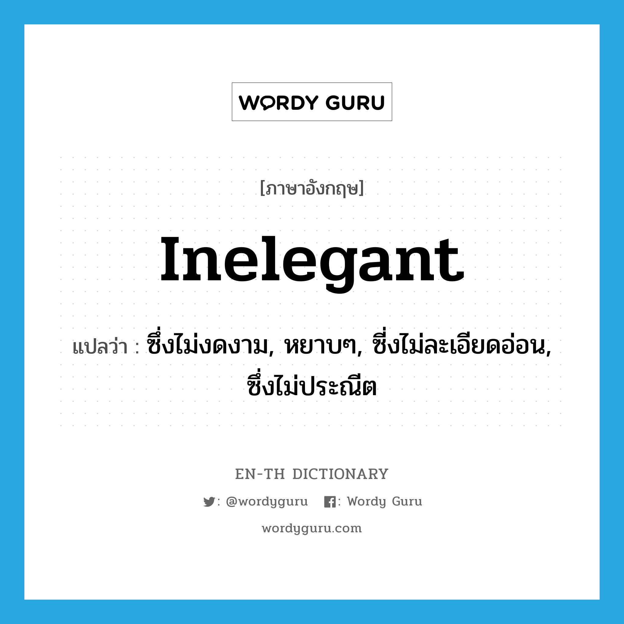 inelegant แปลว่า?, คำศัพท์ภาษาอังกฤษ inelegant แปลว่า ซึ่งไม่งดงาม, หยาบๆ, ซี่งไม่ละเอียดอ่อน, ซึ่งไม่ประณีต ประเภท ADJ หมวด ADJ