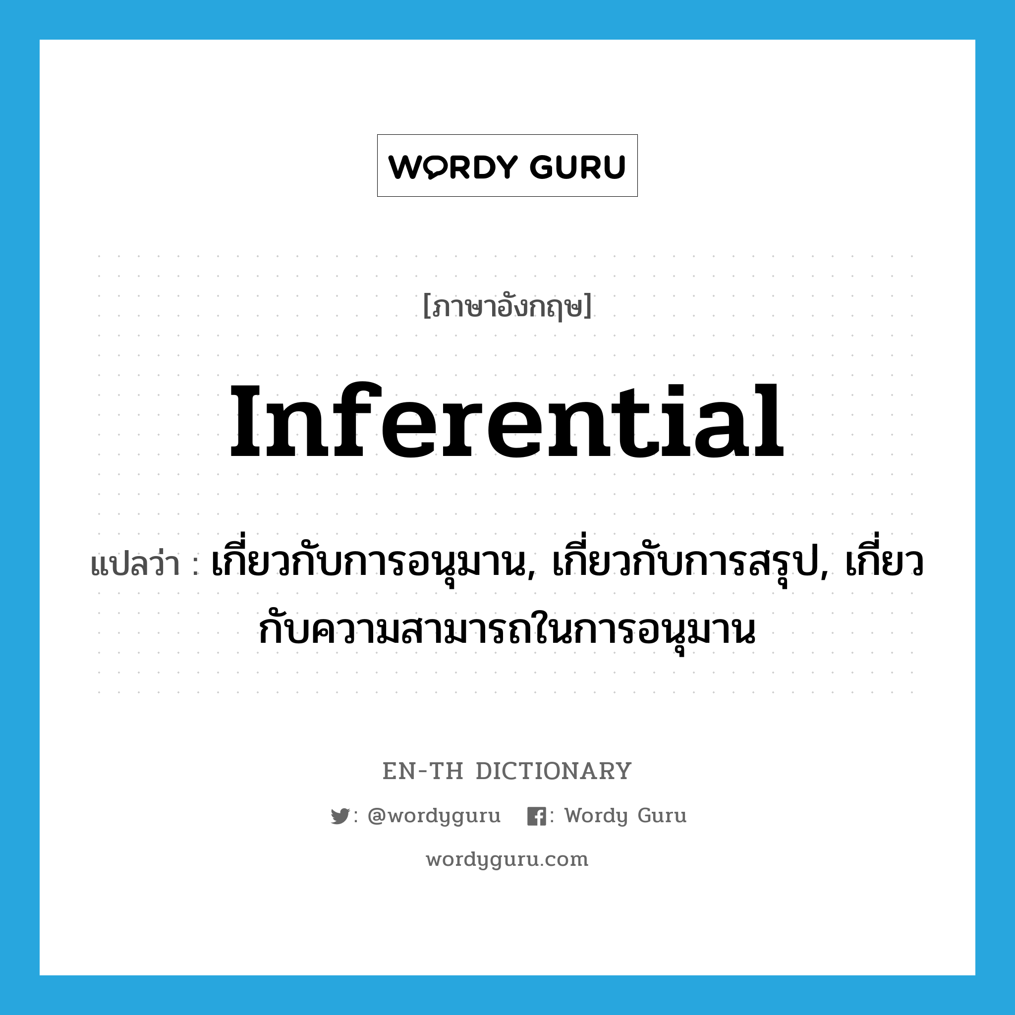 inferential แปลว่า?, คำศัพท์ภาษาอังกฤษ inferential แปลว่า เกี่ยวกับการอนุมาน, เกี่ยวกับการสรุป, เกี่ยวกับความสามารถในการอนุมาน ประเภท ADJ หมวด ADJ