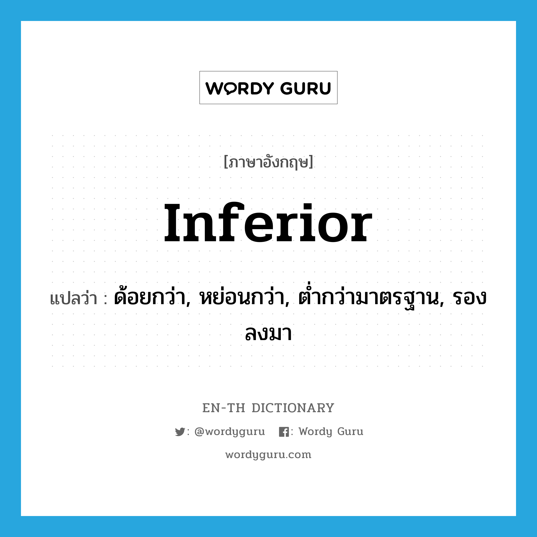 inferior แปลว่า?, คำศัพท์ภาษาอังกฤษ inferior แปลว่า ด้อยกว่า, หย่อนกว่า, ต่ำกว่ามาตรฐาน, รองลงมา ประเภท ADJ หมวด ADJ