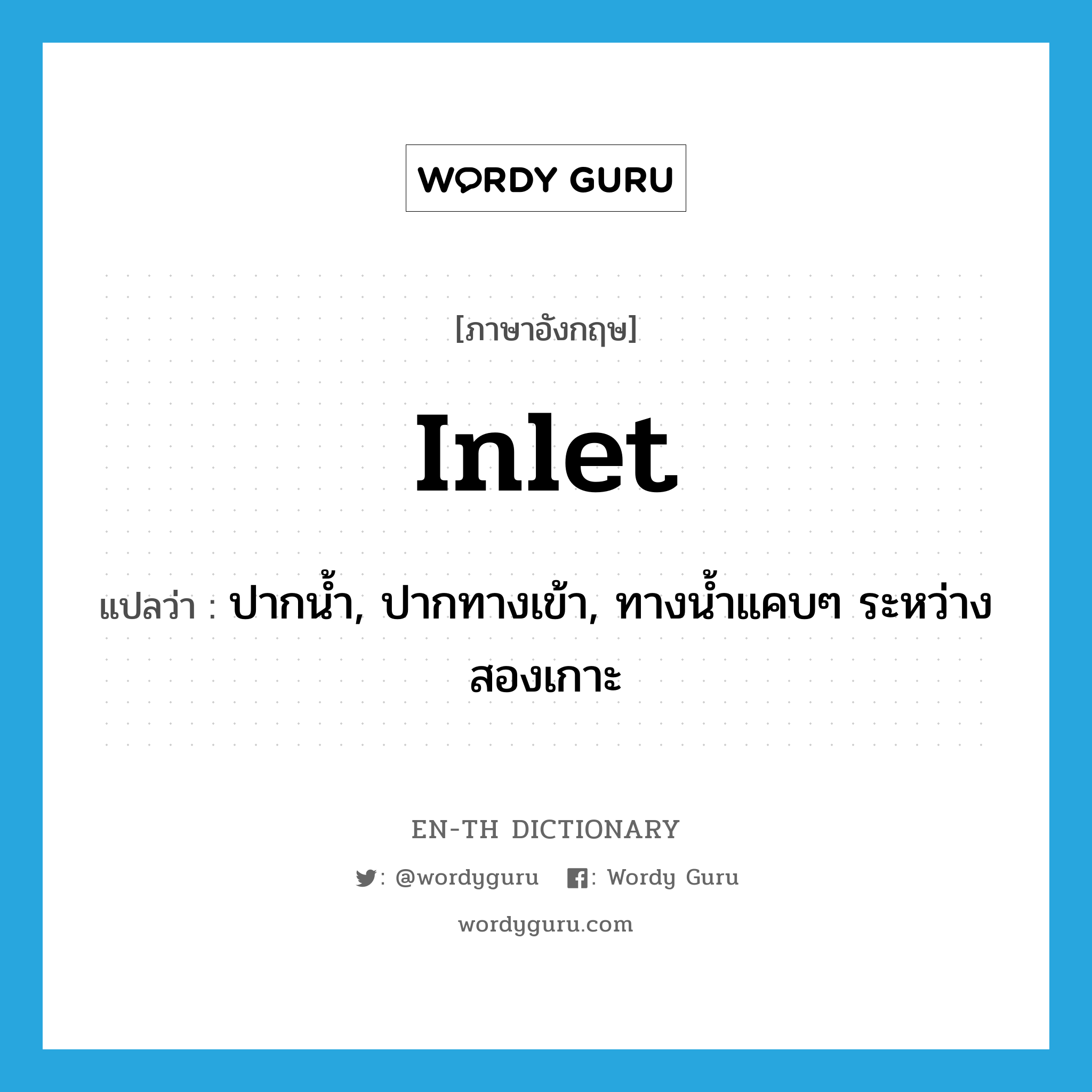 inlet แปลว่า?, คำศัพท์ภาษาอังกฤษ inlet แปลว่า ปากน้ำ, ปากทางเข้า, ทางน้ำแคบๆ ระหว่างสองเกาะ ประเภท N หมวด N