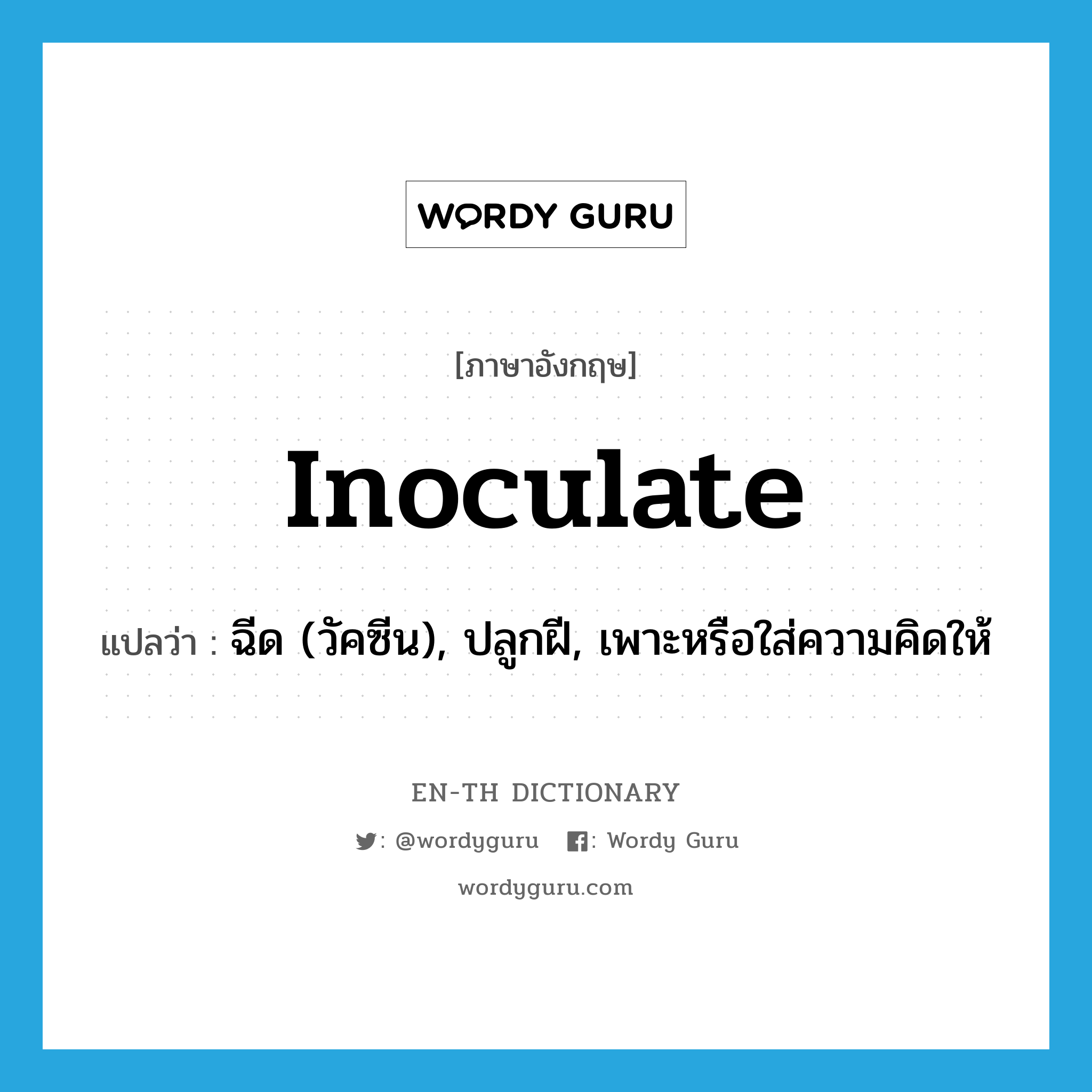 inoculate แปลว่า?, คำศัพท์ภาษาอังกฤษ inoculate แปลว่า ฉีด (วัคซีน), ปลูกฝี, เพาะหรือใส่ความคิดให้ ประเภท VT หมวด VT