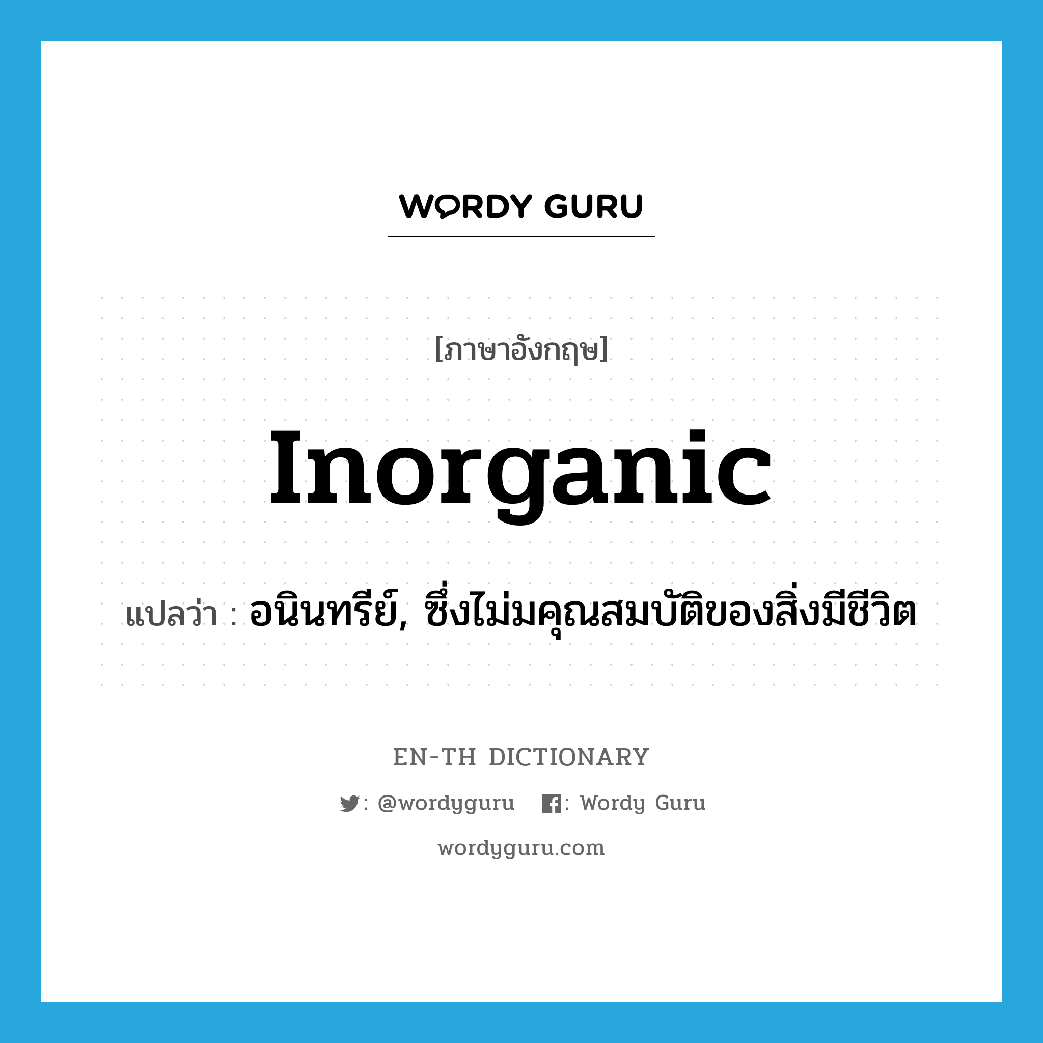 inorganic แปลว่า?, คำศัพท์ภาษาอังกฤษ inorganic แปลว่า อนินทรีย์, ซึ่งไม่มคุณสมบัติของสิ่งมีชีวิต ประเภท ADJ หมวด ADJ