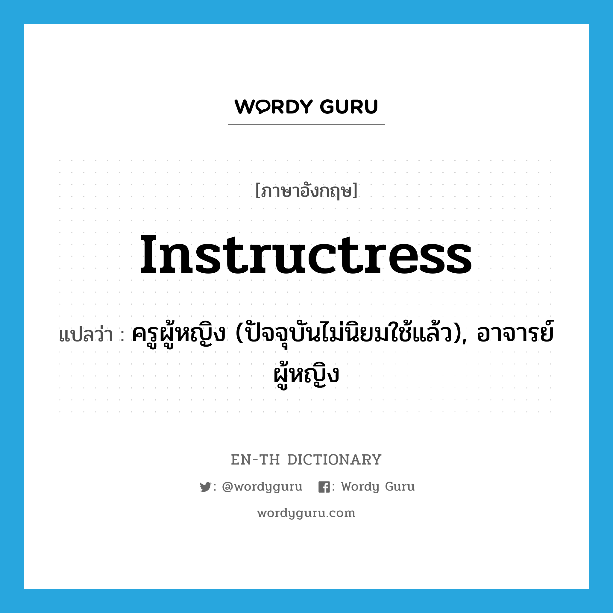 instructress แปลว่า?, คำศัพท์ภาษาอังกฤษ instructress แปลว่า ครูผู้หญิง (ปัจจุบันไม่นิยมใช้แล้ว), อาจารย์ผู้หญิง ประเภท N หมวด N