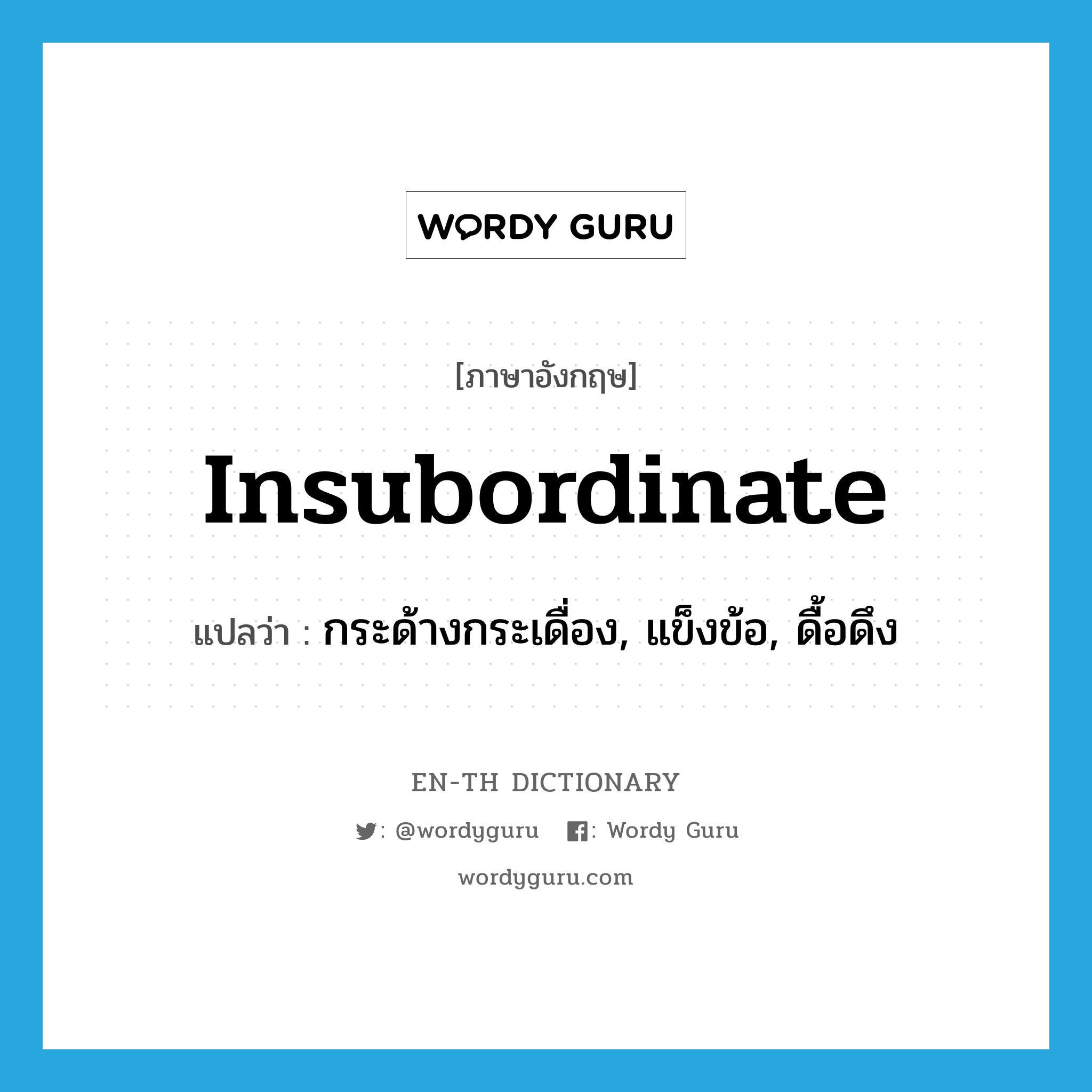 insubordinate แปลว่า?, คำศัพท์ภาษาอังกฤษ insubordinate แปลว่า กระด้างกระเดื่อง, แข็งข้อ, ดื้อดึง ประเภท ADJ หมวด ADJ