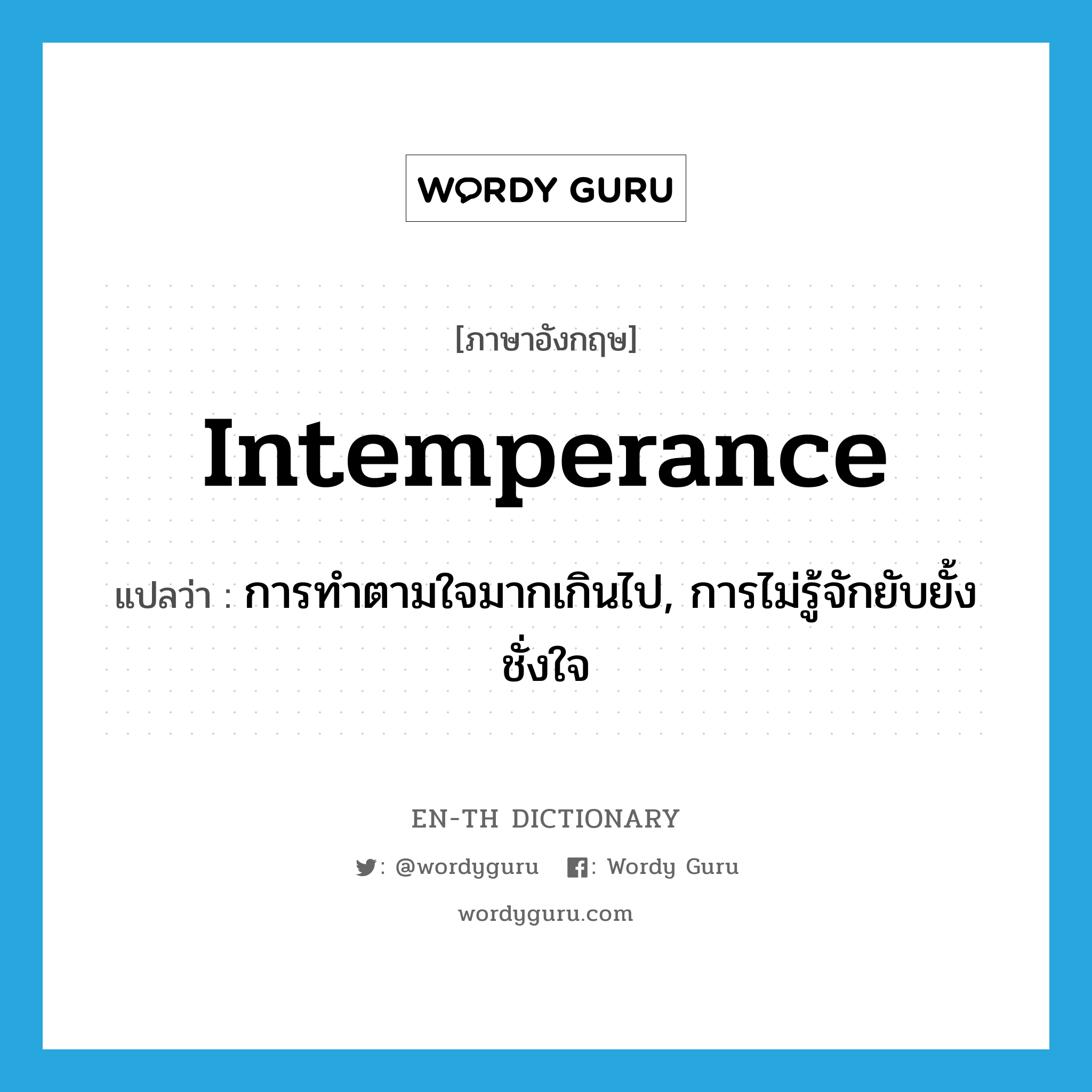 intemperance แปลว่า?, คำศัพท์ภาษาอังกฤษ intemperance แปลว่า การทำตามใจมากเกินไป, การไม่รู้จักยับยั้งชั่งใจ ประเภท N หมวด N