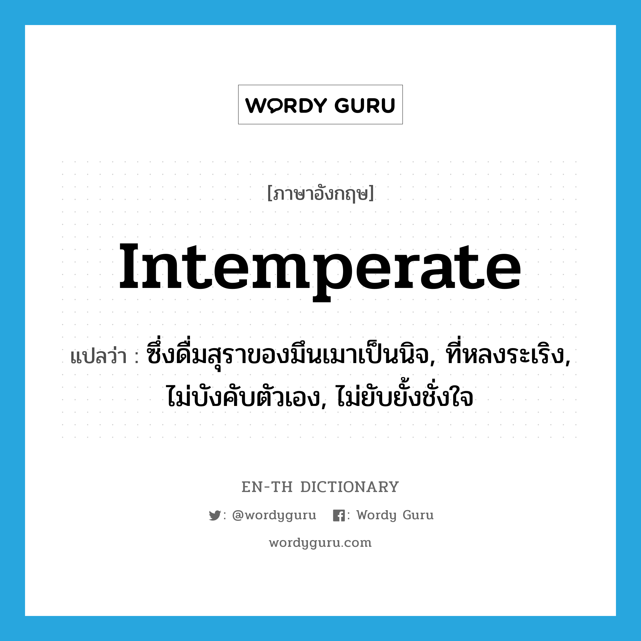 intemperate แปลว่า?, คำศัพท์ภาษาอังกฤษ intemperate แปลว่า ซึ่งดื่มสุราของมึนเมาเป็นนิจ, ที่หลงระเริง, ไม่บังคับตัวเอง, ไม่ยับยั้งชั่งใจ ประเภท ADJ หมวด ADJ