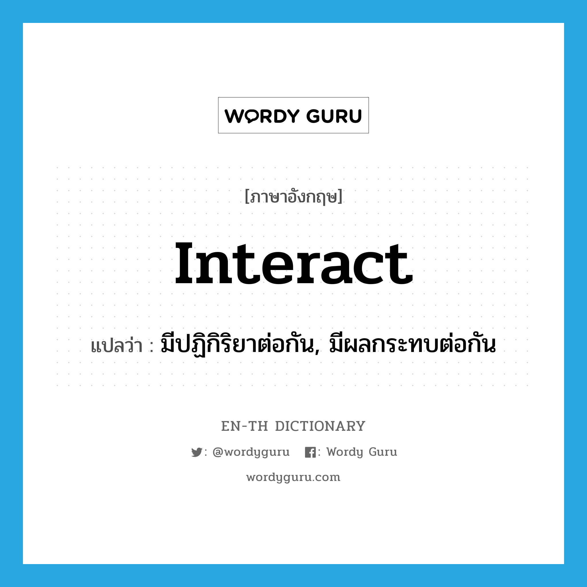 interact แปลว่า?, คำศัพท์ภาษาอังกฤษ interact แปลว่า มีปฏิกิริยาต่อกัน, มีผลกระทบต่อกัน ประเภท VI หมวด VI