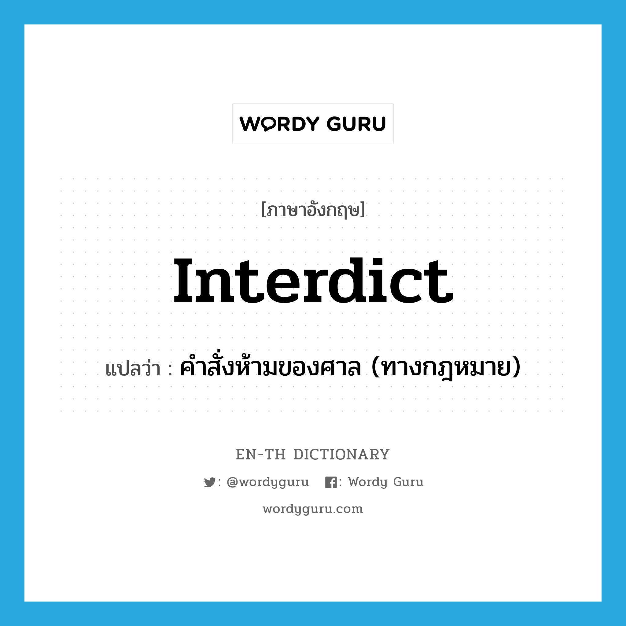 interdict แปลว่า?, คำศัพท์ภาษาอังกฤษ interdict แปลว่า คำสั่งห้ามของศาล (ทางกฎหมาย) ประเภท N หมวด N