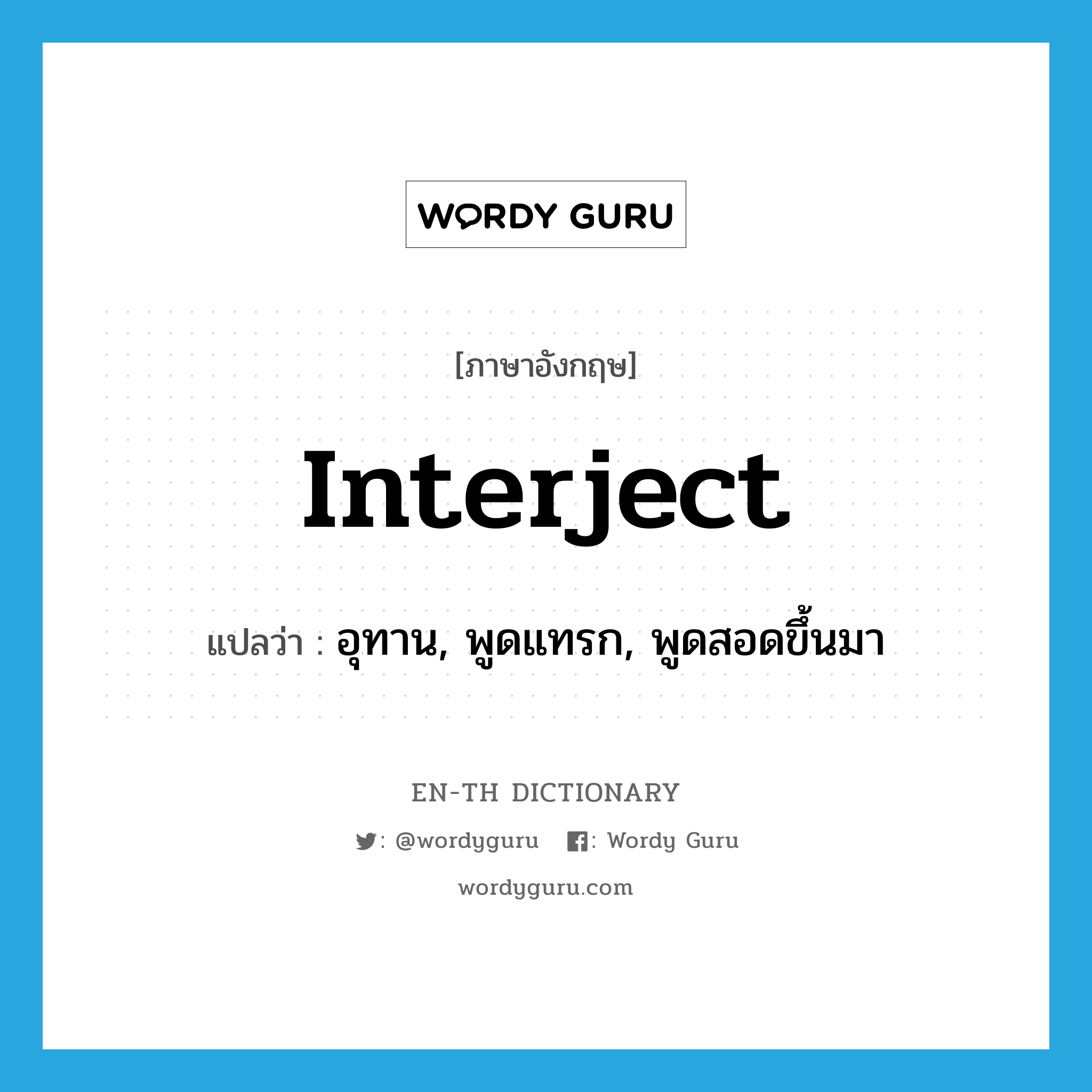 interject แปลว่า?, คำศัพท์ภาษาอังกฤษ interject แปลว่า อุทาน, พูดแทรก, พูดสอดขึ้นมา ประเภท VT หมวด VT