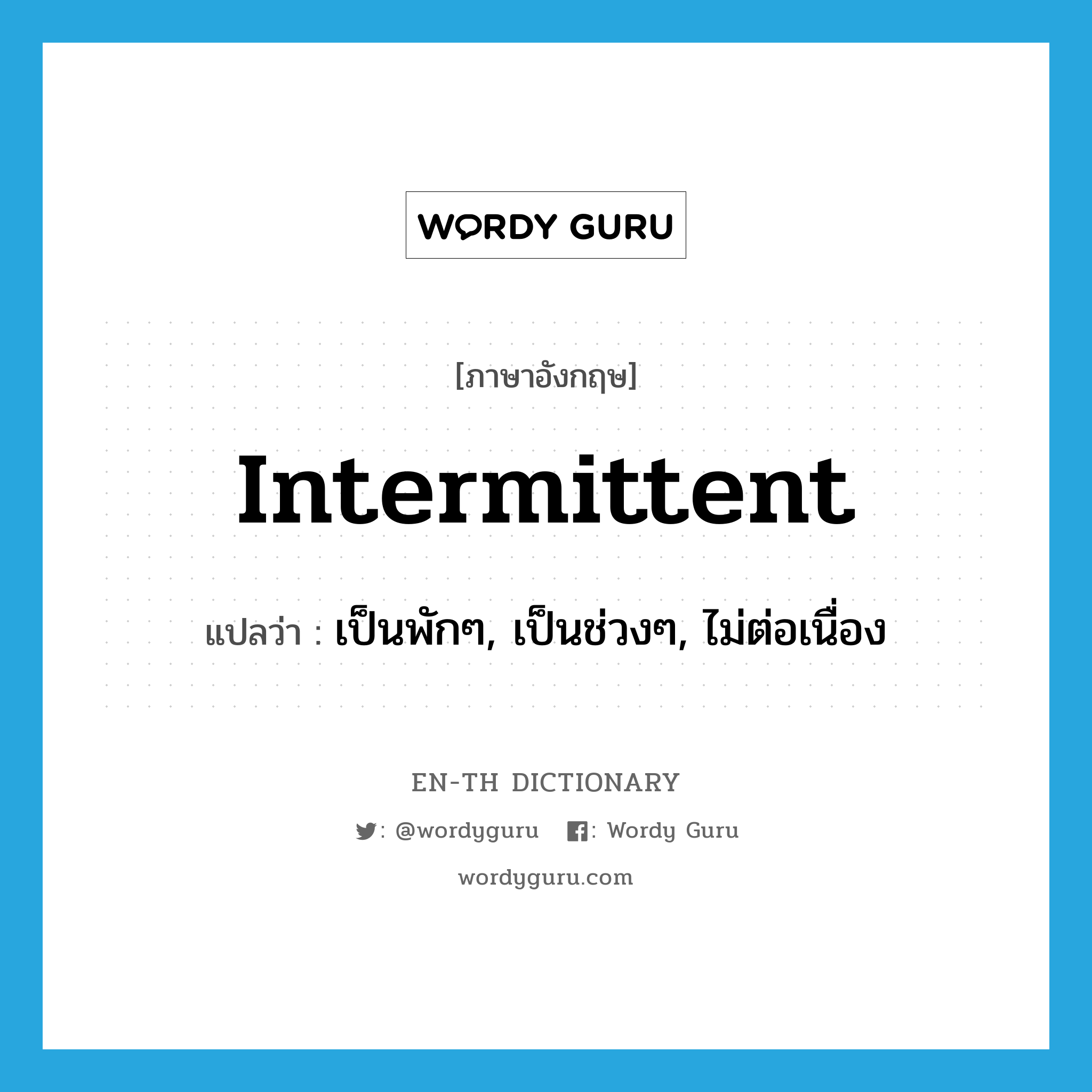 intermittent แปลว่า?, คำศัพท์ภาษาอังกฤษ intermittent แปลว่า เป็นพักๆ, เป็นช่วงๆ, ไม่ต่อเนื่อง ประเภท ADJ หมวด ADJ