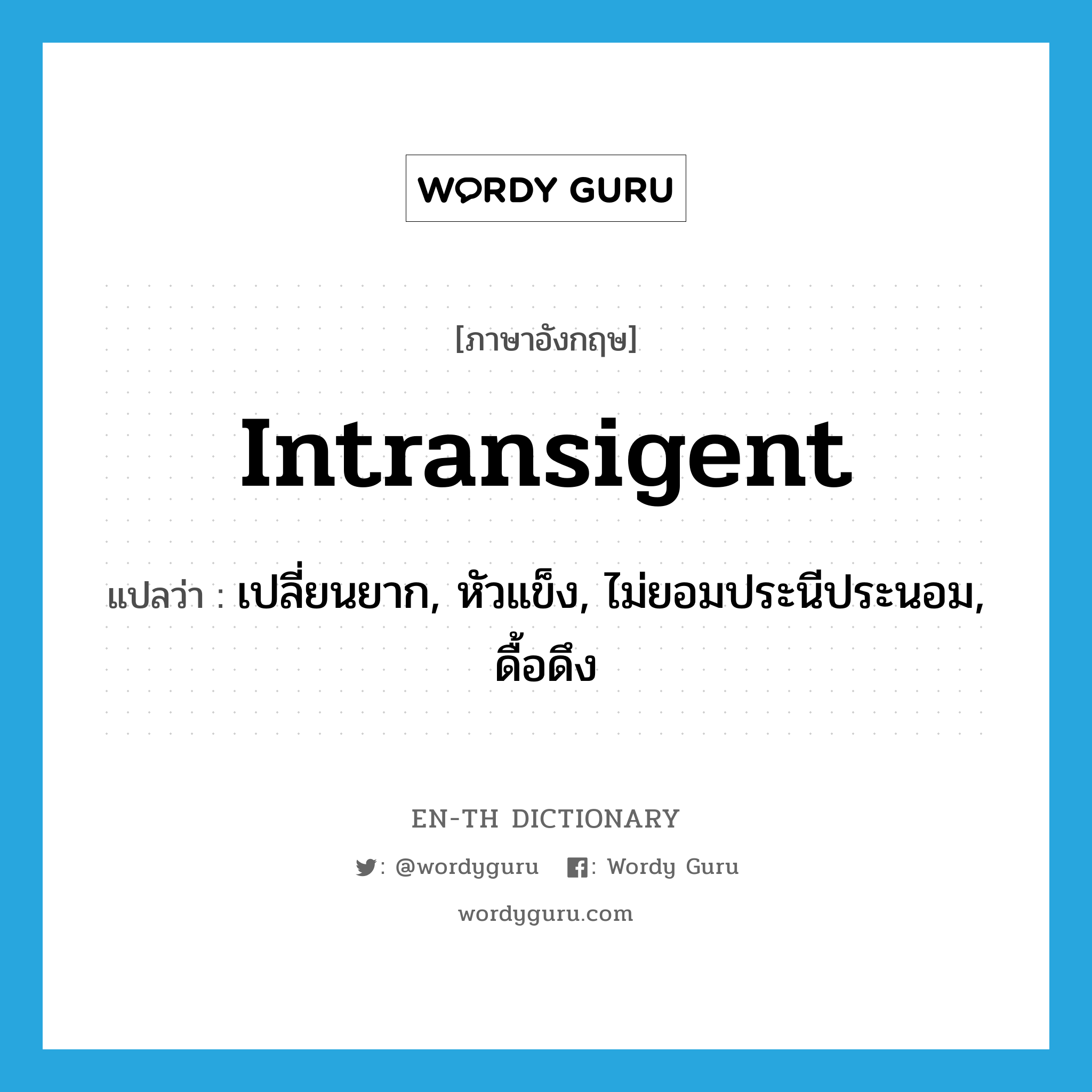 intransigent แปลว่า?, คำศัพท์ภาษาอังกฤษ intransigent แปลว่า เปลี่ยนยาก, หัวแข็ง, ไม่ยอมประนีประนอม, ดื้อดึง ประเภท ADJ หมวด ADJ