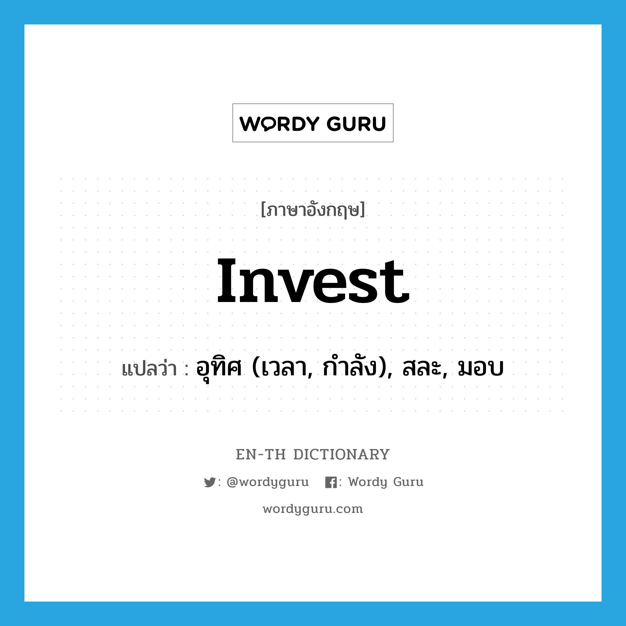 invest แปลว่า?, คำศัพท์ภาษาอังกฤษ invest แปลว่า อุทิศ (เวลา, กำลัง), สละ, มอบ ประเภท VT หมวด VT