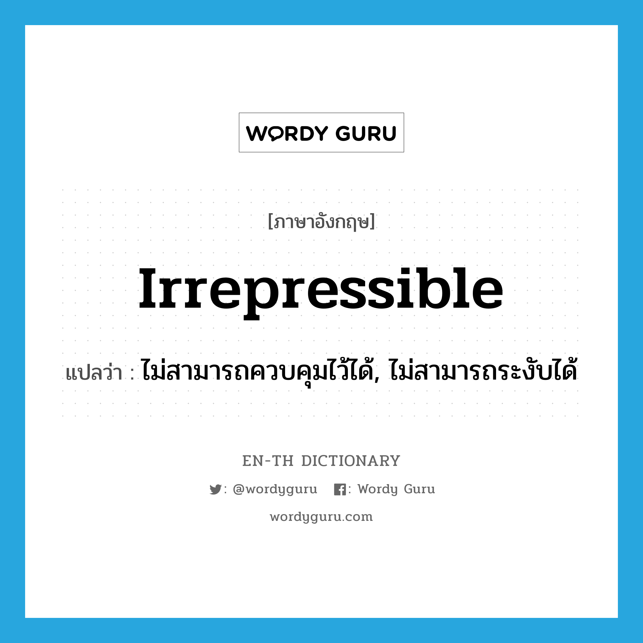 irrepressible แปลว่า?, คำศัพท์ภาษาอังกฤษ irrepressible แปลว่า ไม่สามารถควบคุมไว้ได้, ไม่สามารถระงับได้ ประเภท ADJ หมวด ADJ