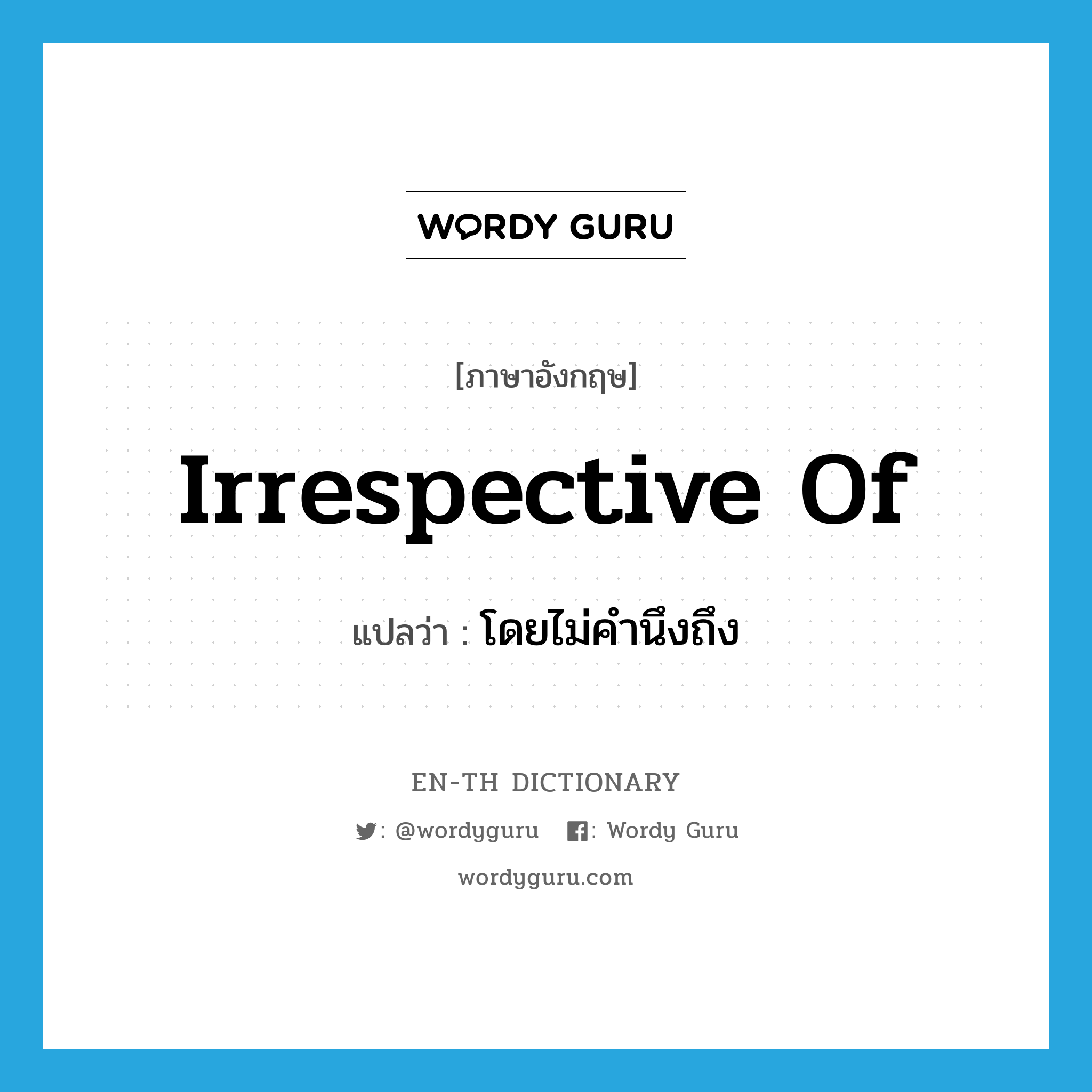 irrespective of แปลว่า?, คำศัพท์ภาษาอังกฤษ irrespective of แปลว่า โดยไม่คำนึงถึง ประเภท ADJ หมวด ADJ