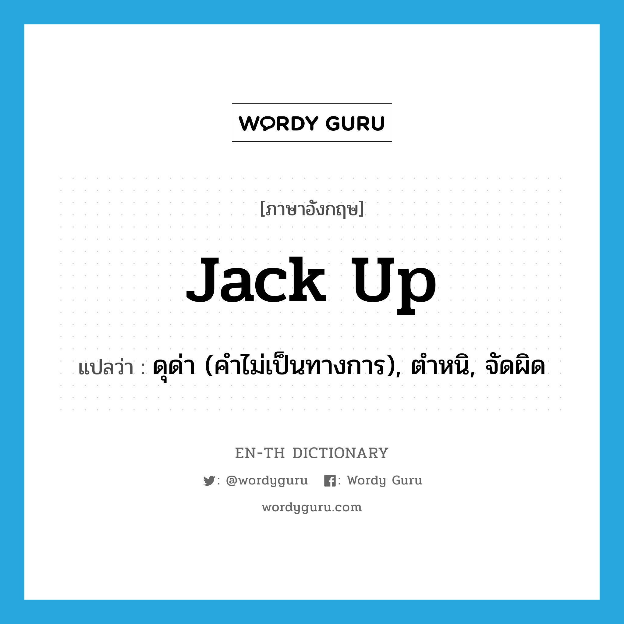 jack up แปลว่า?, คำศัพท์ภาษาอังกฤษ jack up แปลว่า ดุด่า (คำไม่เป็นทางการ), ตำหนิ, จัดผิด ประเภท PHRV หมวด PHRV