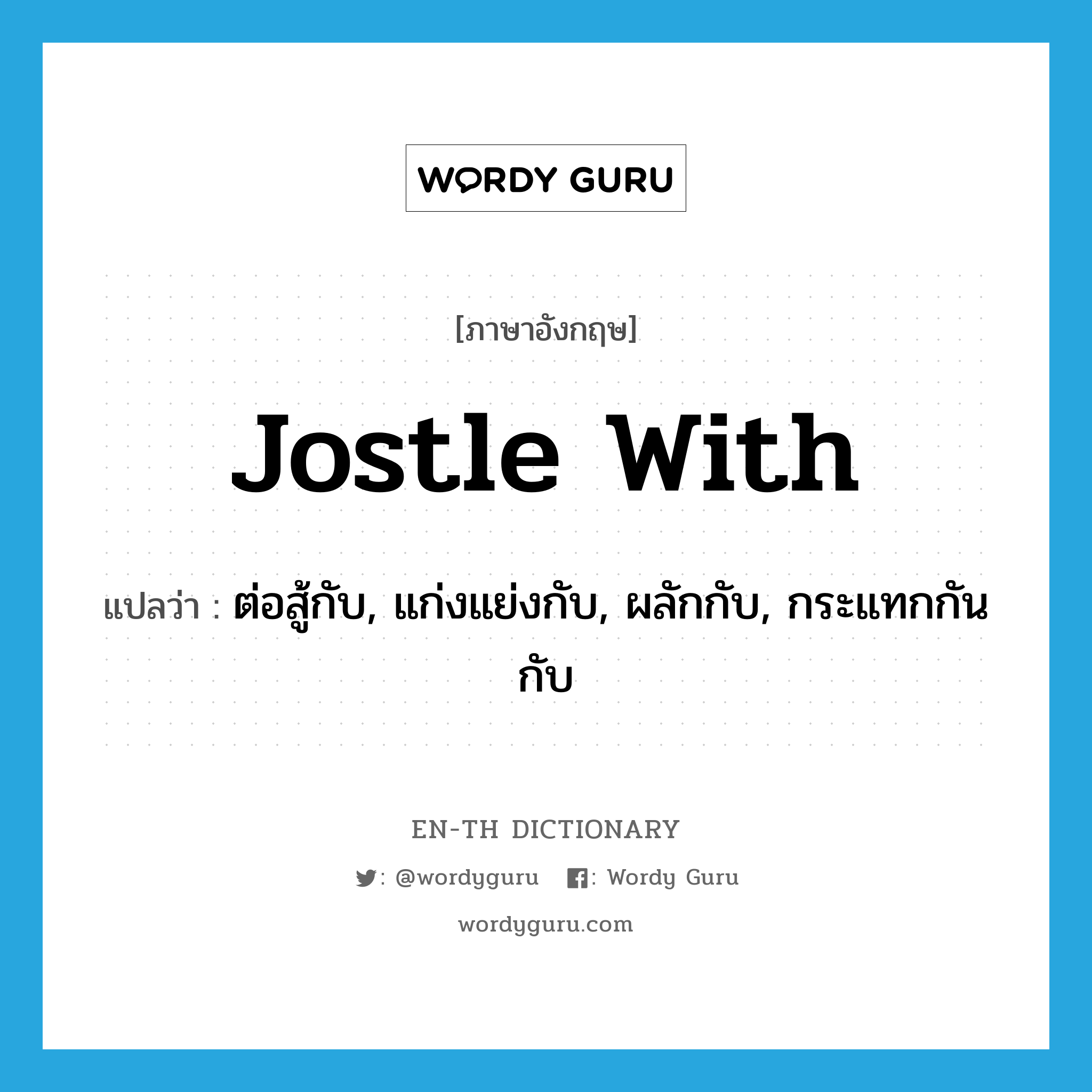 jostle with แปลว่า?, คำศัพท์ภาษาอังกฤษ jostle with แปลว่า ต่อสู้กับ, แก่งแย่งกับ, ผลักกับ, กระแทกกันกับ ประเภท PHRV หมวด PHRV