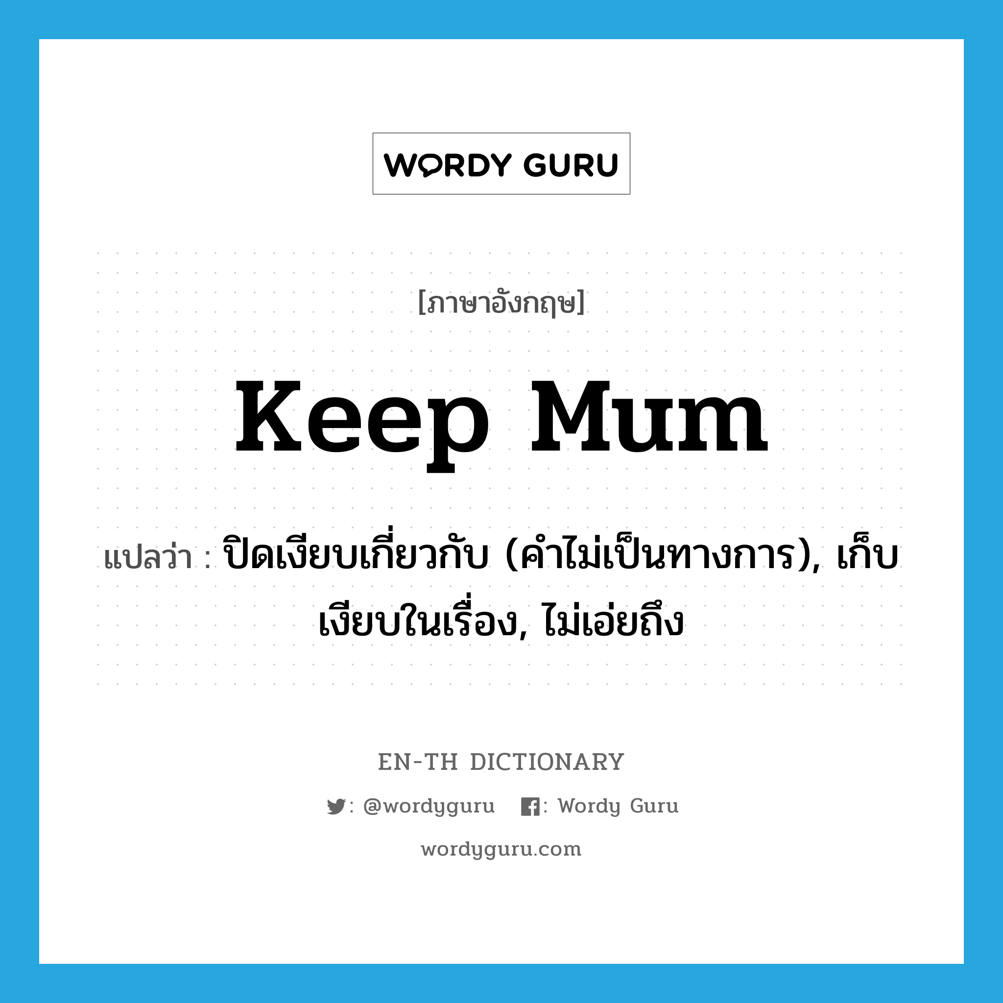 keep mum แปลว่า?, คำศัพท์ภาษาอังกฤษ keep mum แปลว่า ปิดเงียบเกี่ยวกับ (คำไม่เป็นทางการ), เก็บเงียบในเรื่อง, ไม่เอ่ยถึง ประเภท PHRV หมวด PHRV