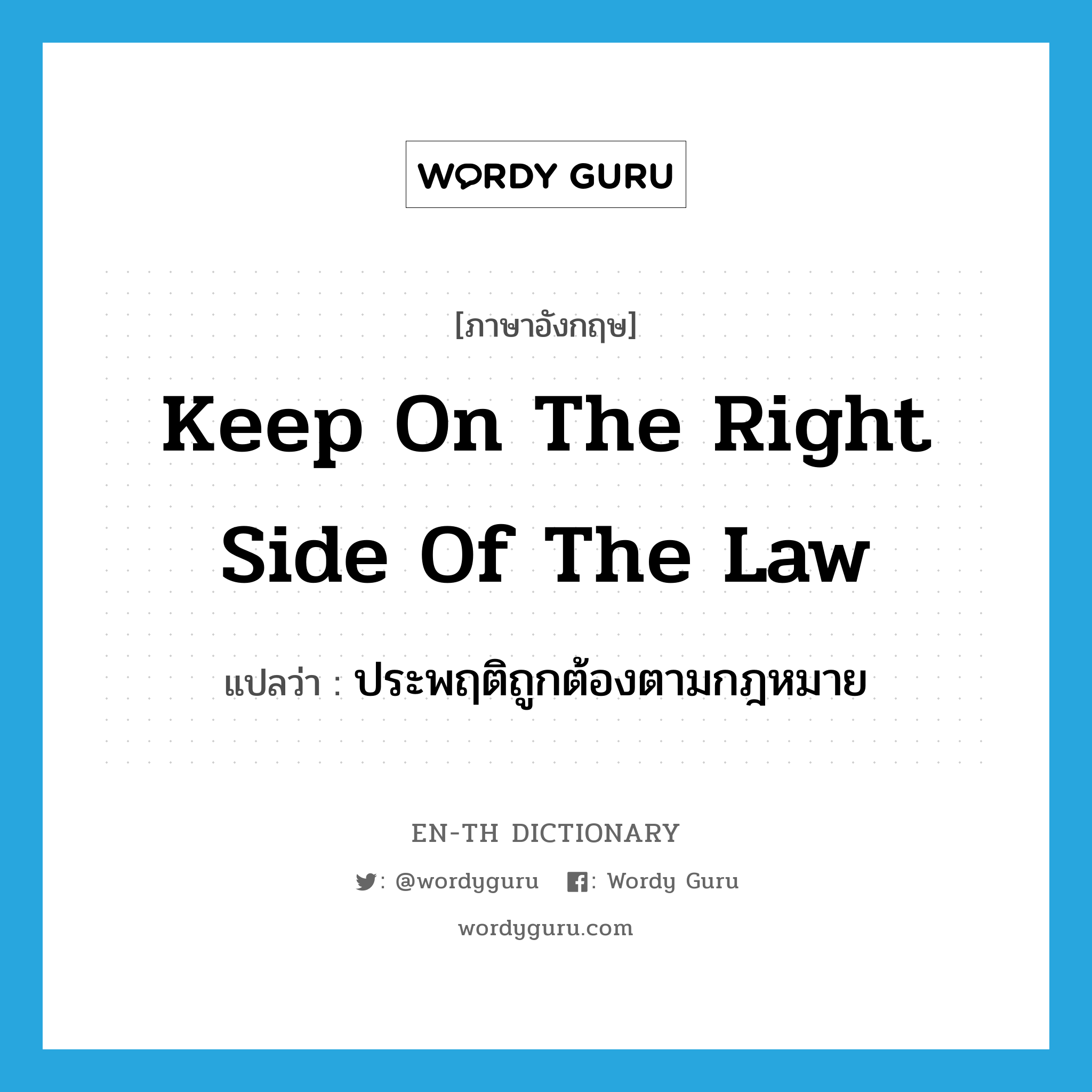 keep on the right side of the law แปลว่า?, คำศัพท์ภาษาอังกฤษ keep on the right side of the law แปลว่า ประพฤติถูกต้องตามกฎหมาย ประเภท IDM หมวด IDM