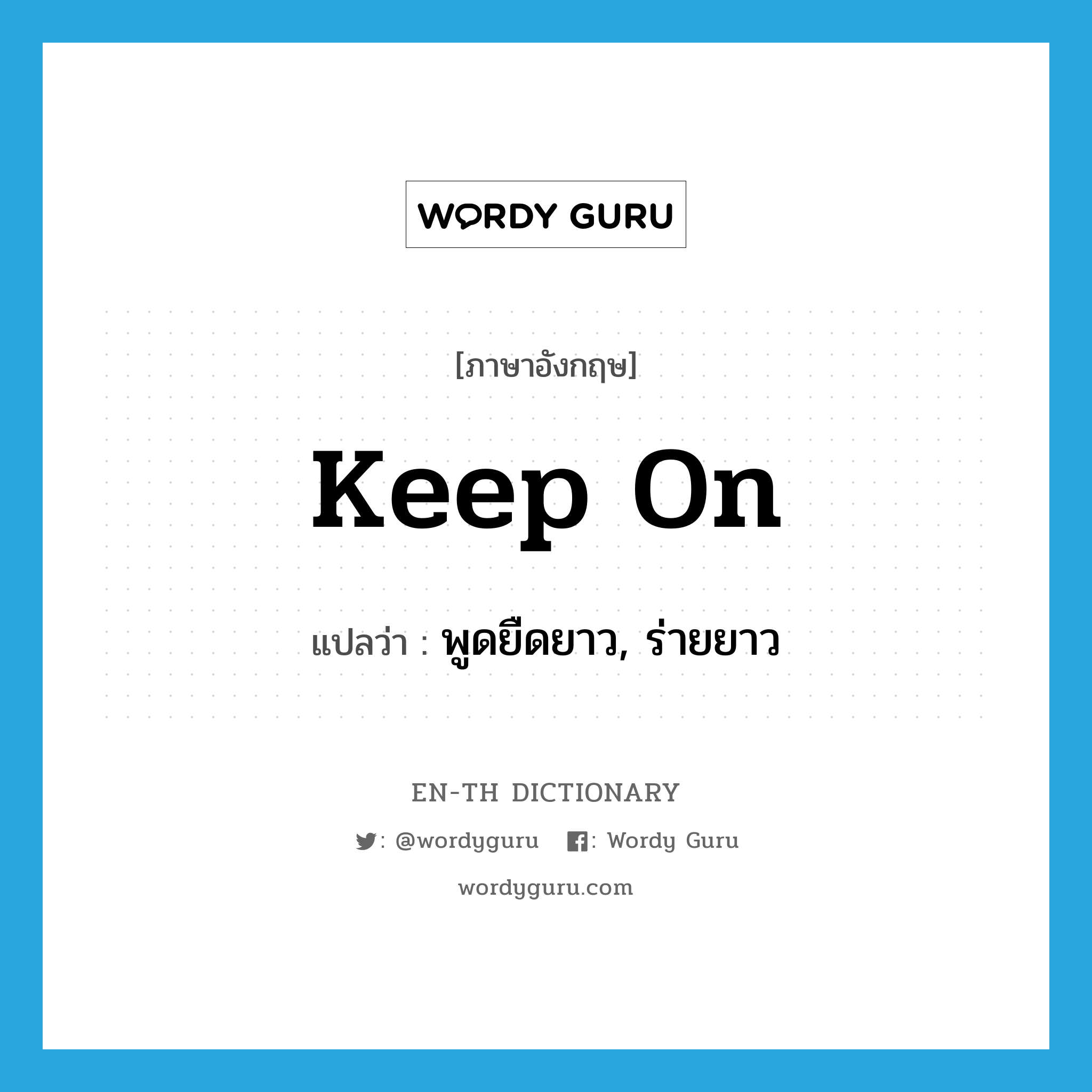 keep on แปลว่า?, คำศัพท์ภาษาอังกฤษ keep on แปลว่า พูดยืดยาว, ร่ายยาว ประเภท PHRV หมวด PHRV