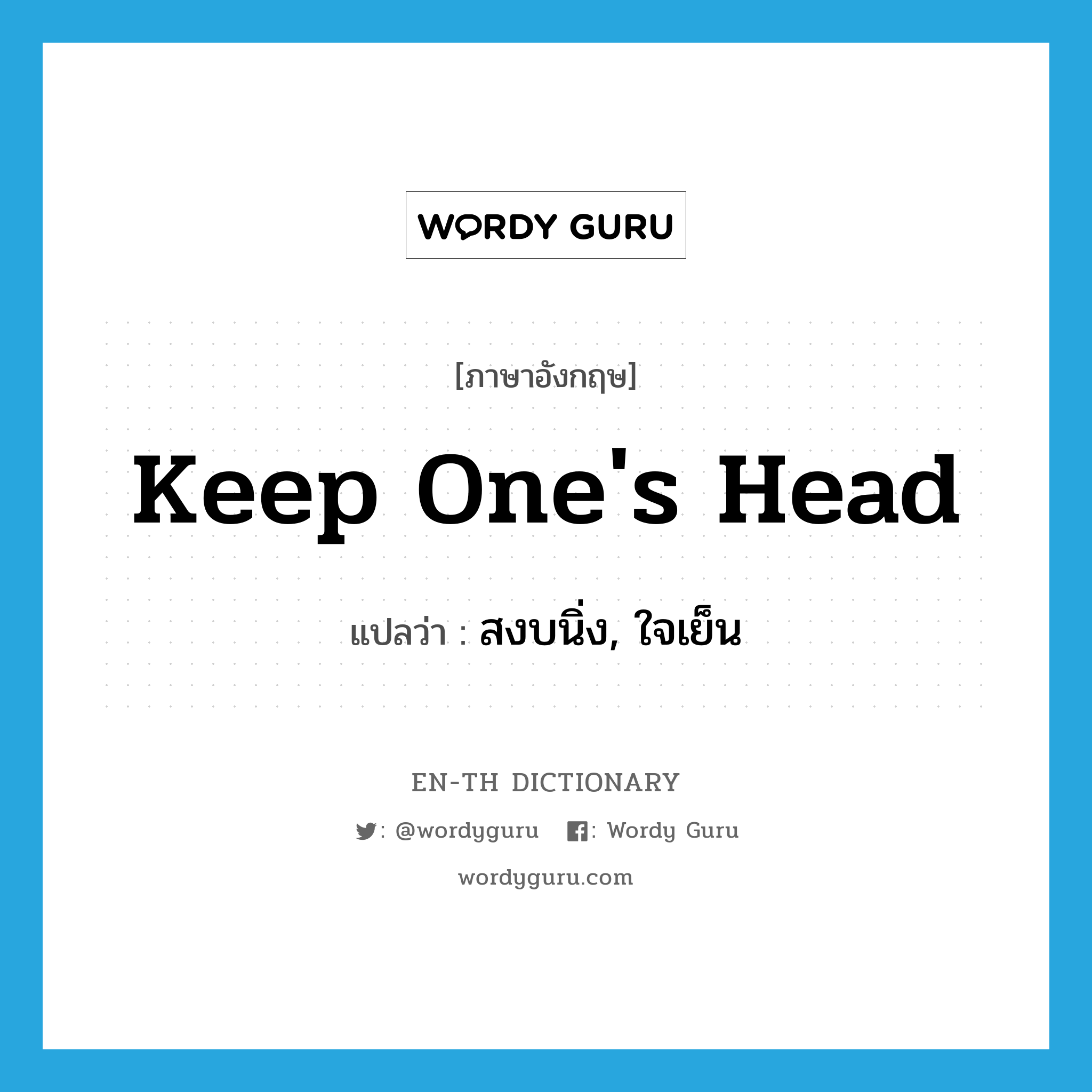 keep one&#39;s head แปลว่า?, คำศัพท์ภาษาอังกฤษ keep one&#39;s head แปลว่า สงบนิ่ง, ใจเย็น ประเภท IDM หมวด IDM