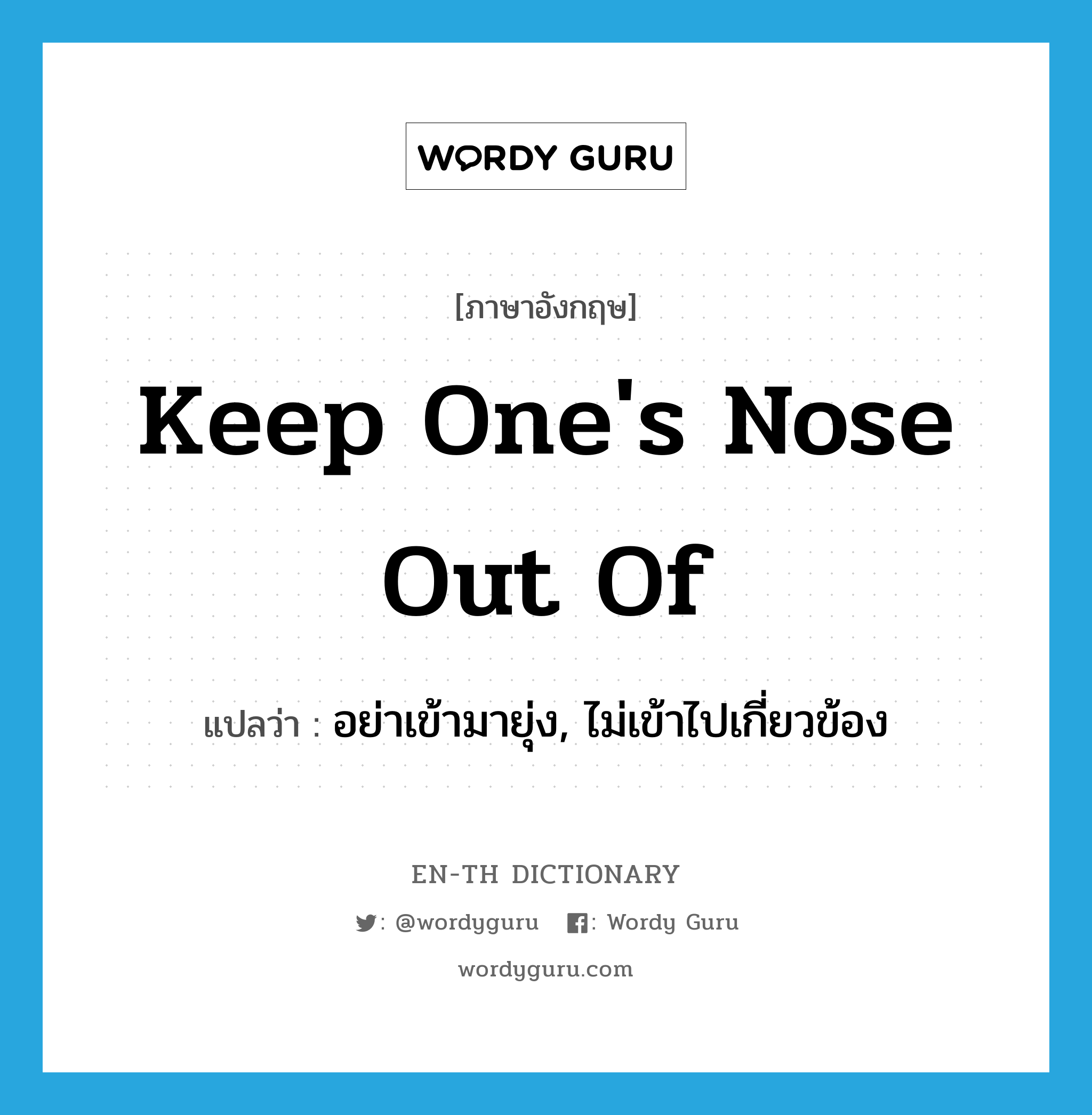 keep one&#39;s nose out of แปลว่า?, คำศัพท์ภาษาอังกฤษ keep one&#39;s nose out of แปลว่า อย่าเข้ามายุ่ง, ไม่เข้าไปเกี่ยวข้อง ประเภท IDM หมวด IDM