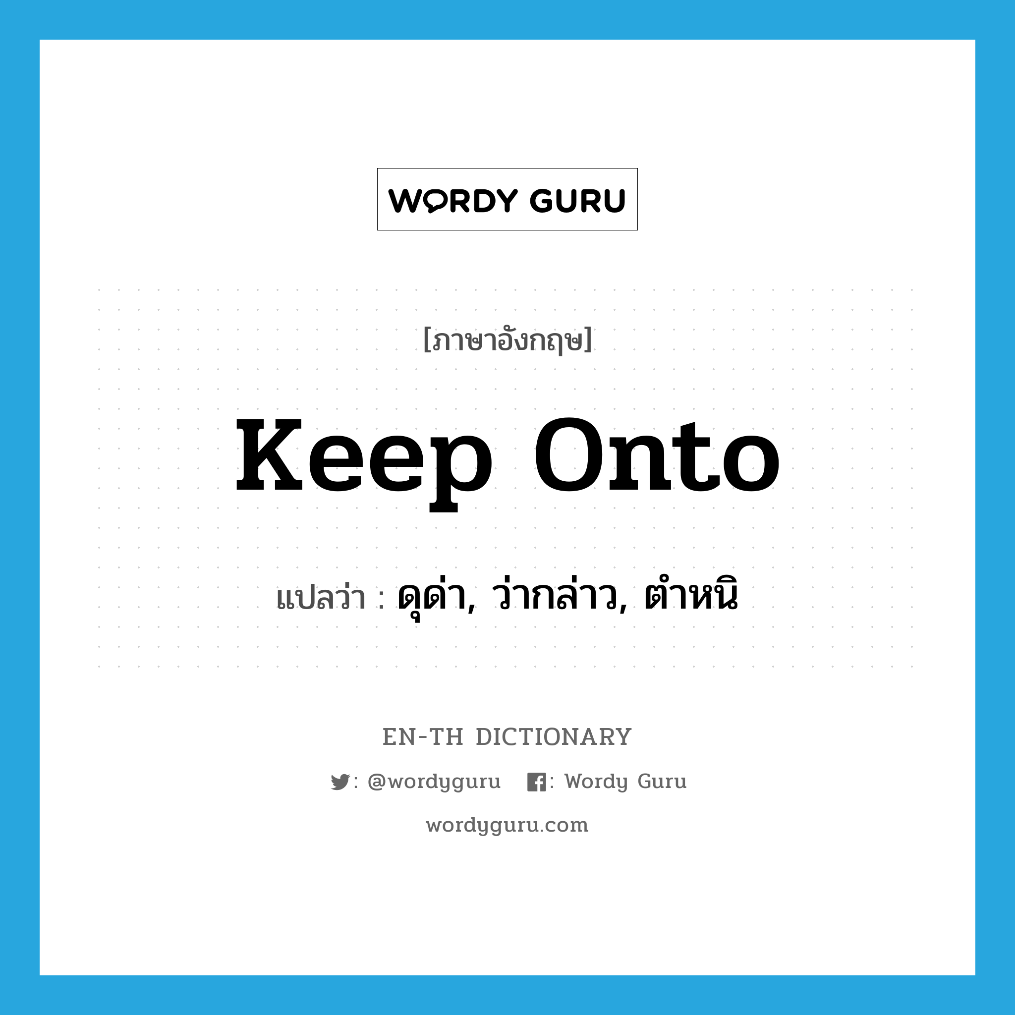 keep onto แปลว่า?, คำศัพท์ภาษาอังกฤษ keep onto แปลว่า ดุด่า, ว่ากล่าว, ตำหนิ ประเภท PHRV หมวด PHRV