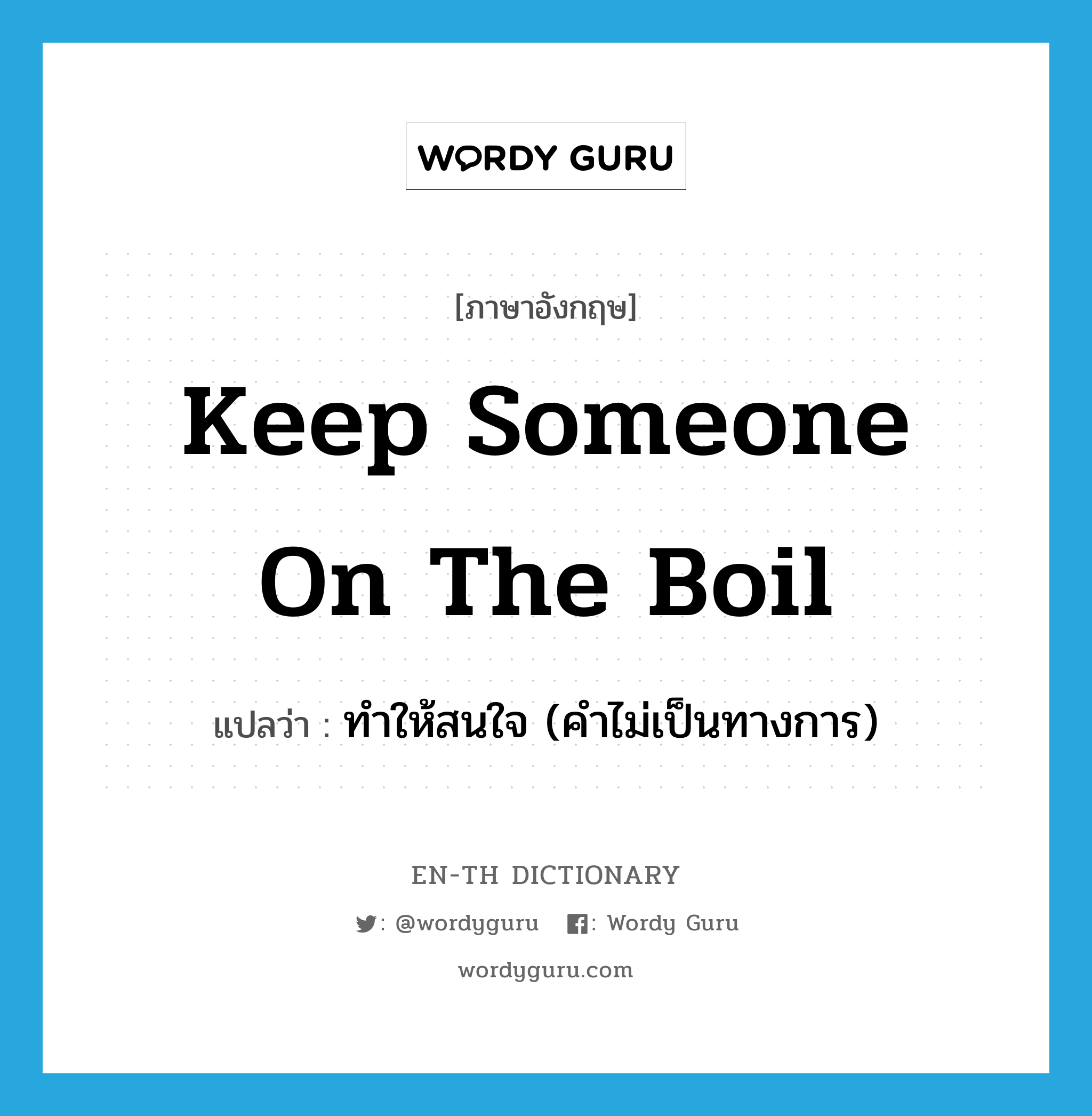 keep someone on the boil แปลว่า?, คำศัพท์ภาษาอังกฤษ keep someone on the boil แปลว่า ทำให้สนใจ (คำไม่เป็นทางการ) ประเภท IDM หมวด IDM