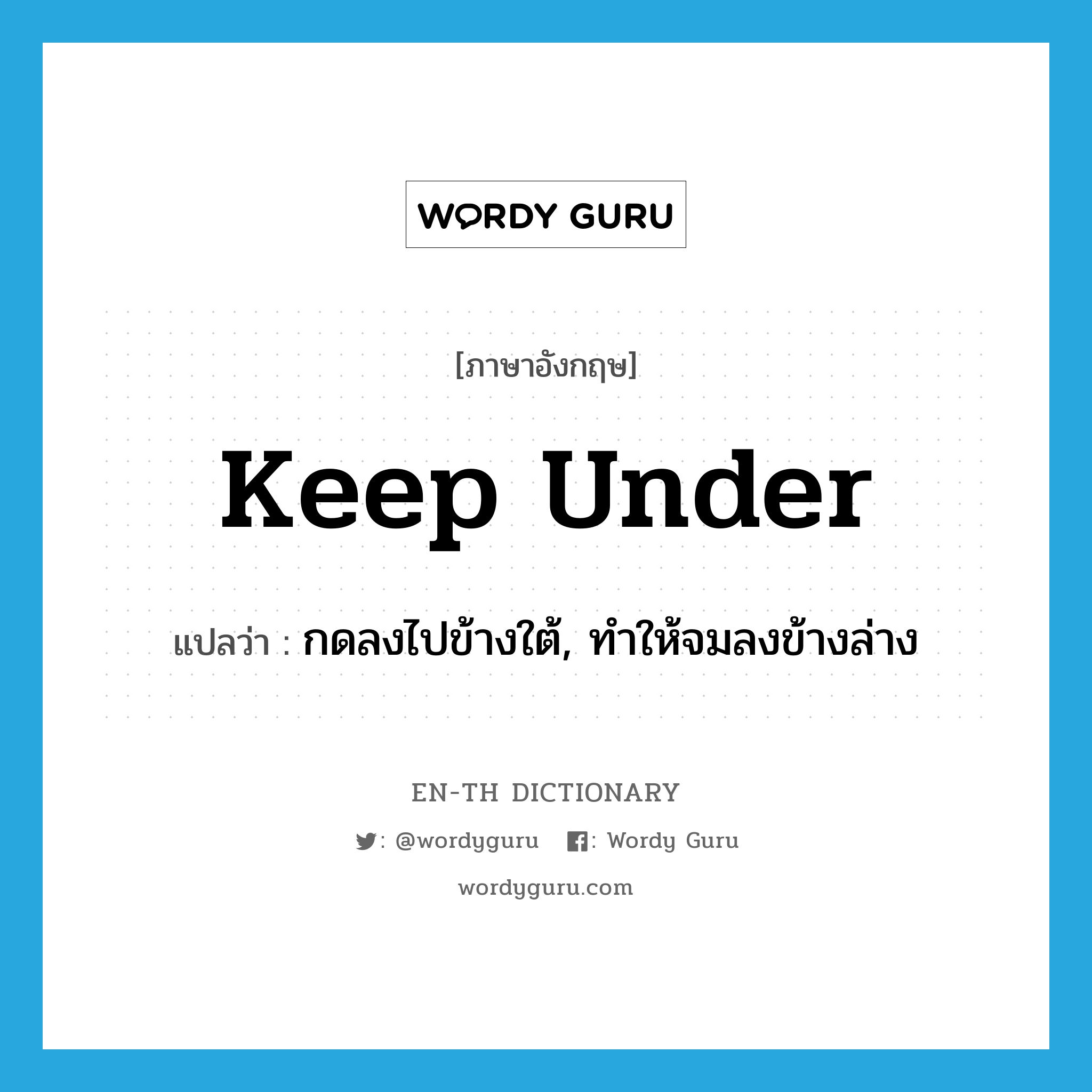 keep under แปลว่า?, คำศัพท์ภาษาอังกฤษ keep under แปลว่า กดลงไปข้างใต้, ทำให้จมลงข้างล่าง ประเภท PHRV หมวด PHRV