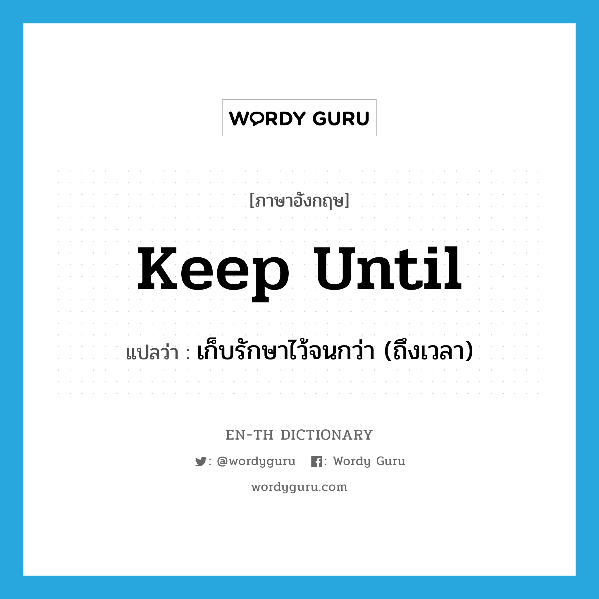 keep until แปลว่า?, คำศัพท์ภาษาอังกฤษ keep until แปลว่า เก็บรักษาไว้จนกว่า (ถึงเวลา) ประเภท PHRV หมวด PHRV