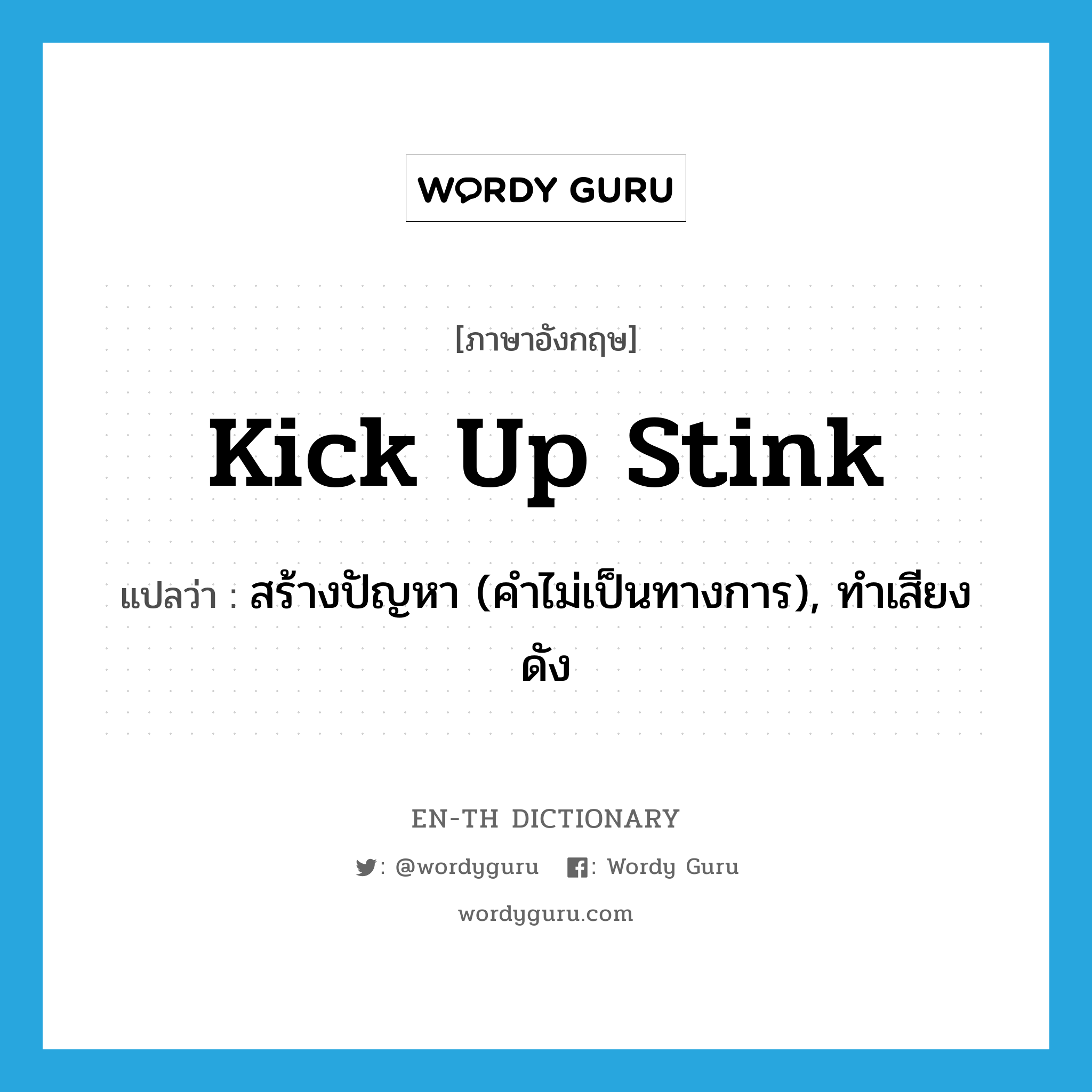 kick up stink แปลว่า?, คำศัพท์ภาษาอังกฤษ kick up stink แปลว่า สร้างปัญหา (คำไม่เป็นทางการ), ทำเสียงดัง ประเภท IDM หมวด IDM