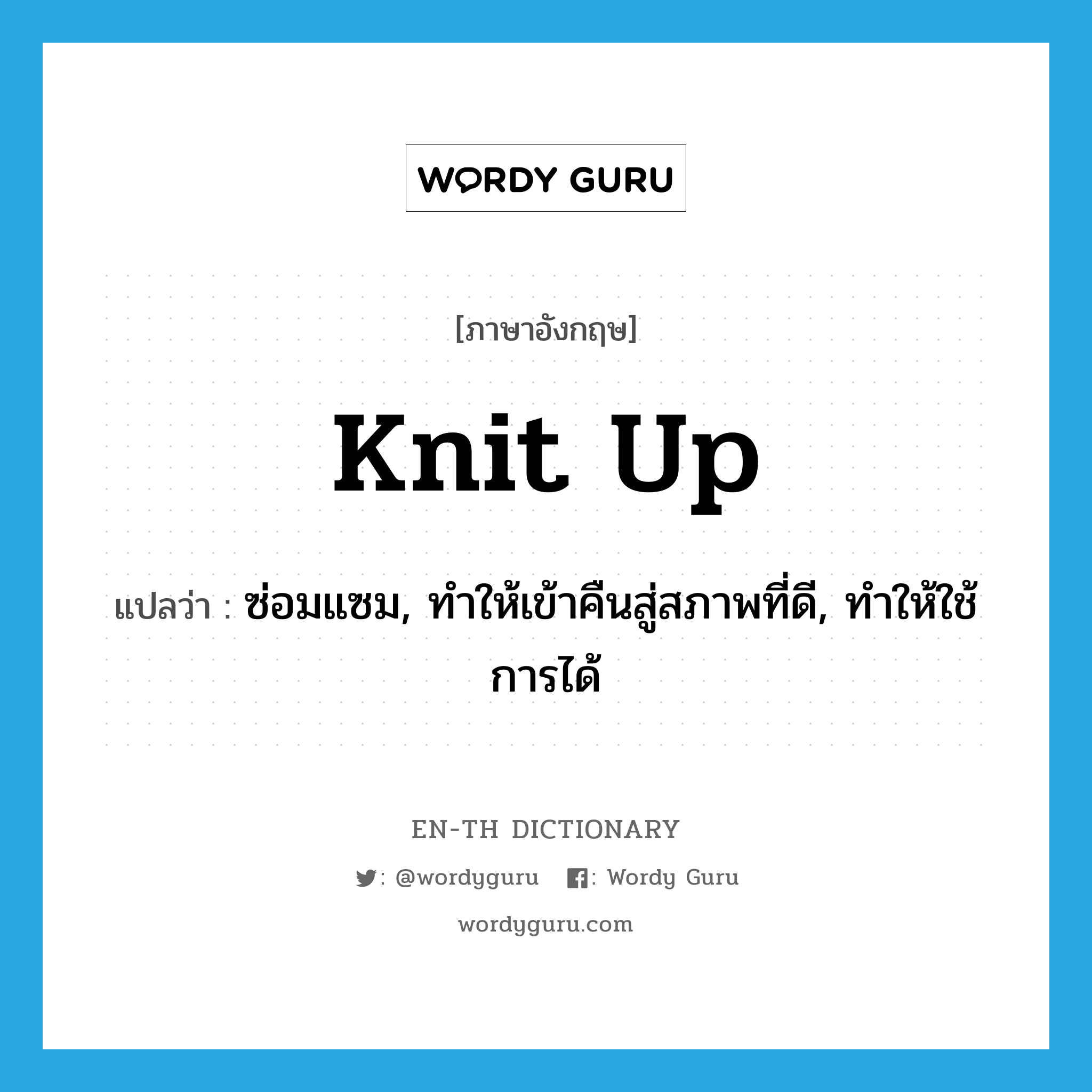 knit up แปลว่า?, คำศัพท์ภาษาอังกฤษ knit up แปลว่า ซ่อมแซม, ทำให้เข้าคืนสู่สภาพที่ดี, ทำให้ใช้การได้ ประเภท PHRV หมวด PHRV