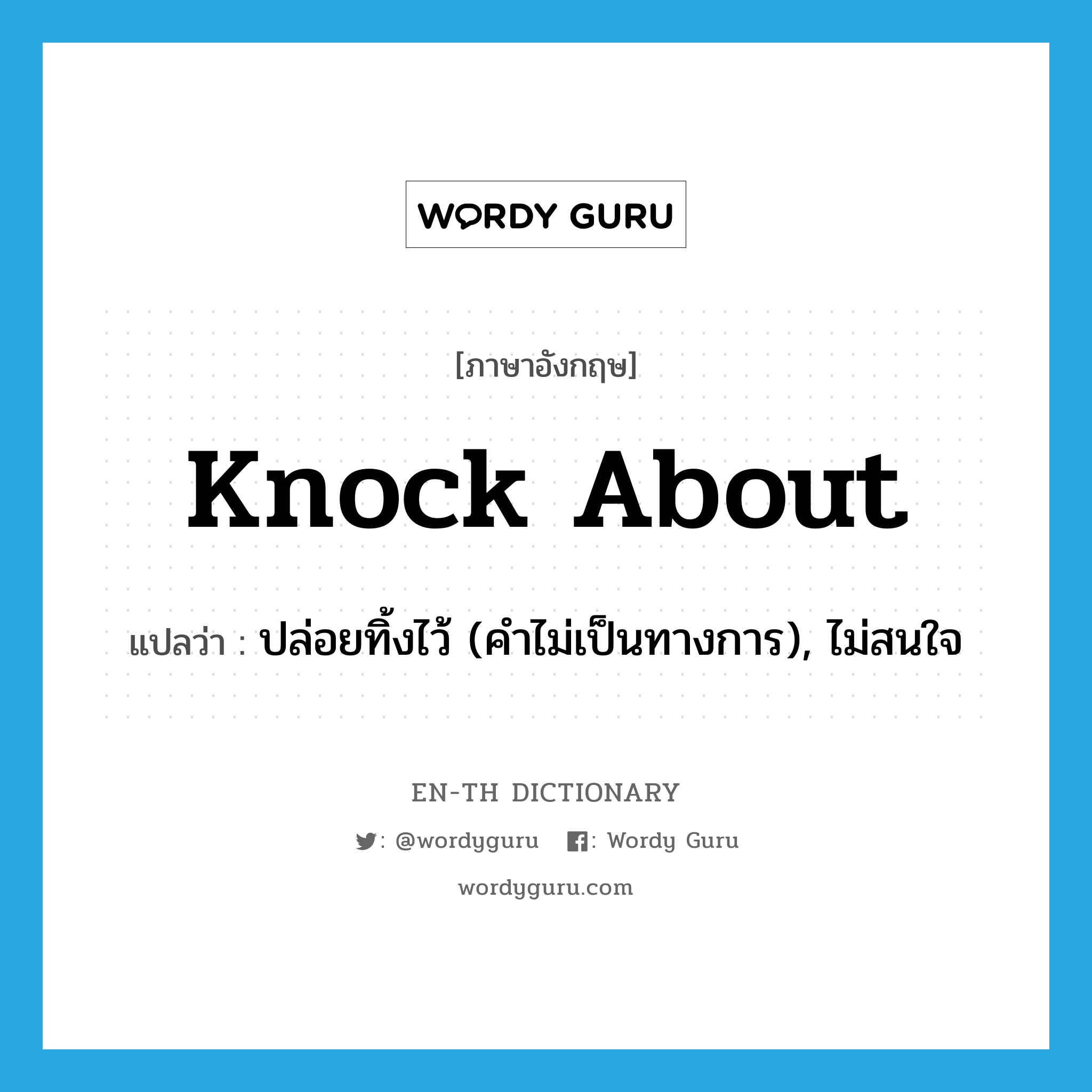 knock about แปลว่า?, คำศัพท์ภาษาอังกฤษ knock about แปลว่า ปล่อยทิ้งไว้ (คำไม่เป็นทางการ), ไม่สนใจ ประเภท PHRV หมวด PHRV