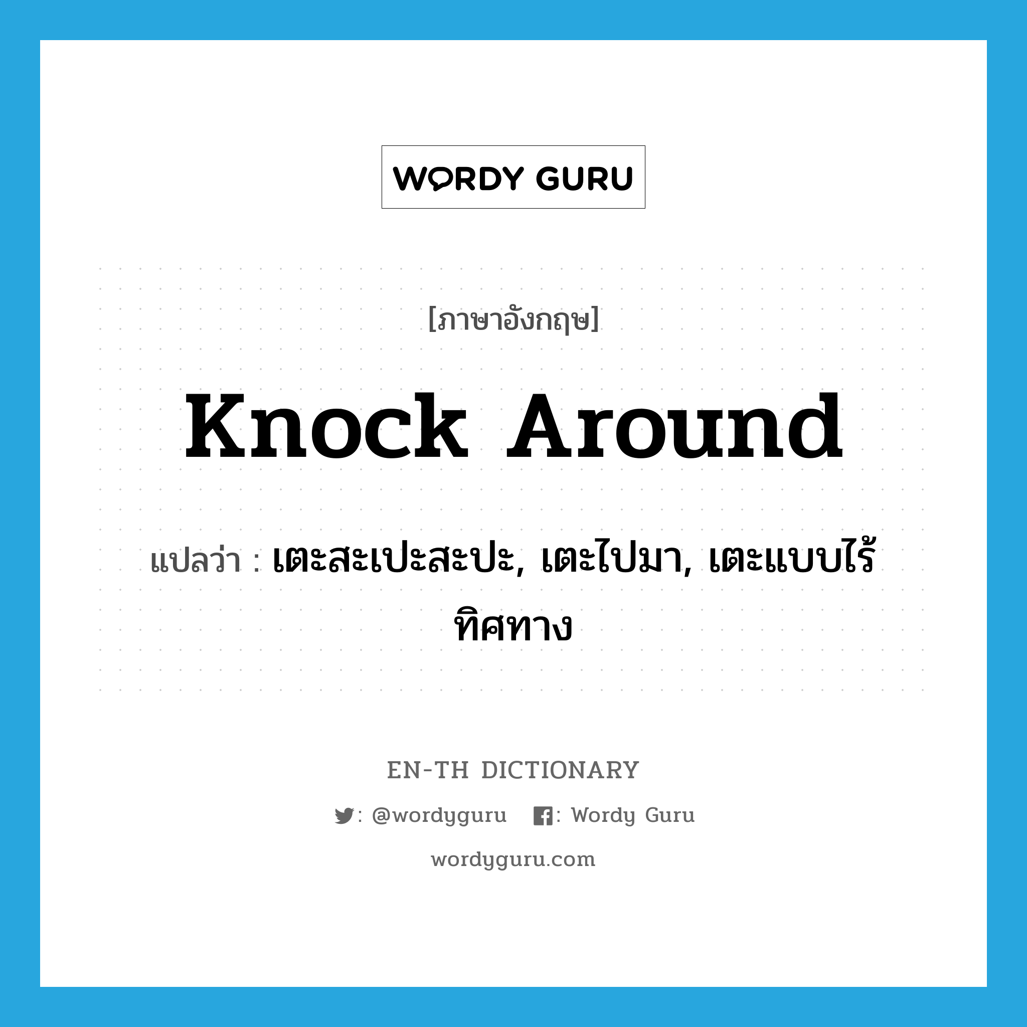 knock around แปลว่า?, คำศัพท์ภาษาอังกฤษ knock around แปลว่า เตะสะเปะสะปะ, เตะไปมา, เตะแบบไร้ทิศทาง ประเภท PHRV หมวด PHRV