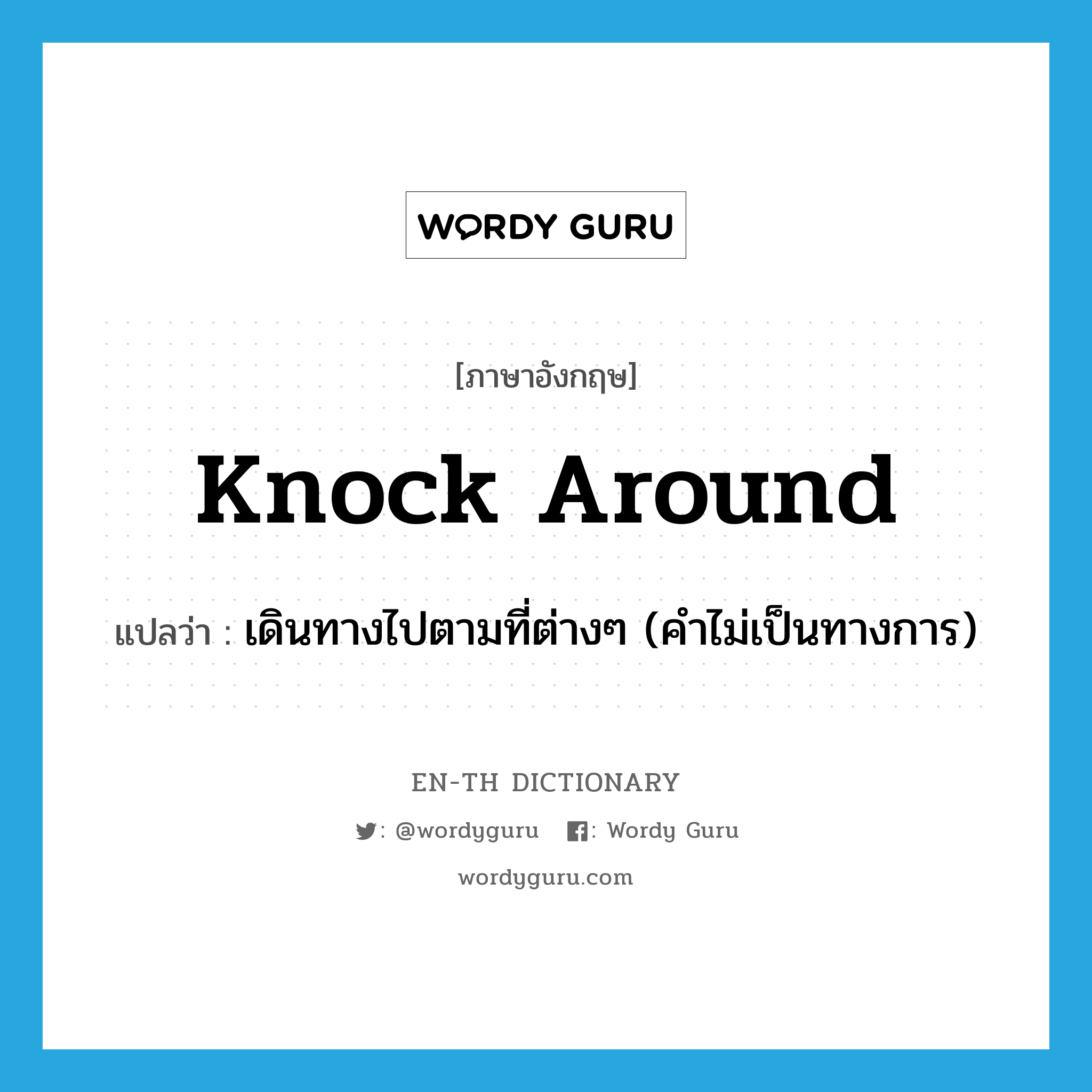 knock around แปลว่า?, คำศัพท์ภาษาอังกฤษ knock around แปลว่า เดินทางไปตามที่ต่างๆ (คำไม่เป็นทางการ) ประเภท PHRV หมวด PHRV