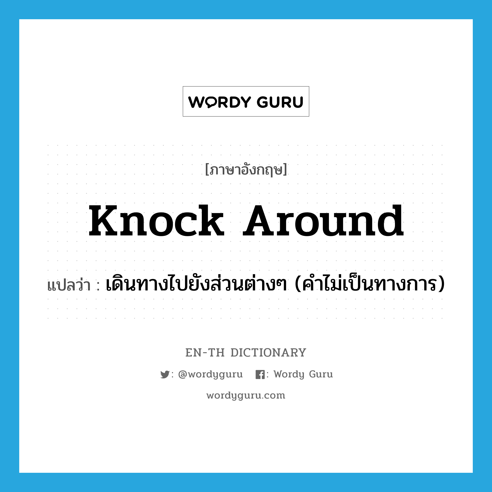 knock around แปลว่า?, คำศัพท์ภาษาอังกฤษ knock around แปลว่า เดินทางไปยังส่วนต่างๆ (คำไม่เป็นทางการ) ประเภท PHRV หมวด PHRV