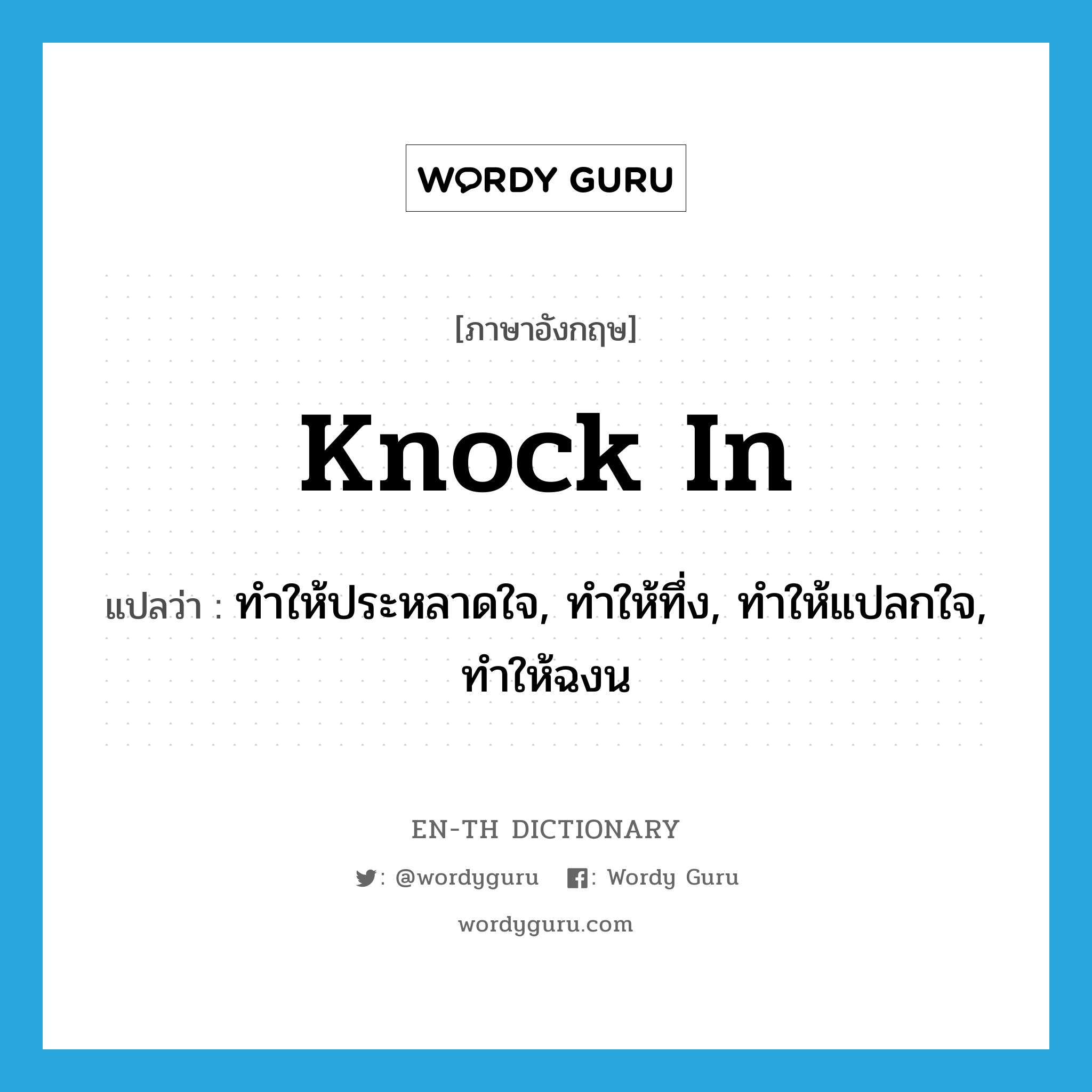 knock in แปลว่า?, คำศัพท์ภาษาอังกฤษ knock in แปลว่า ทำให้ประหลาดใจ, ทำให้ทึ่ง, ทำให้แปลกใจ, ทำให้ฉงน ประเภท PHRV หมวด PHRV