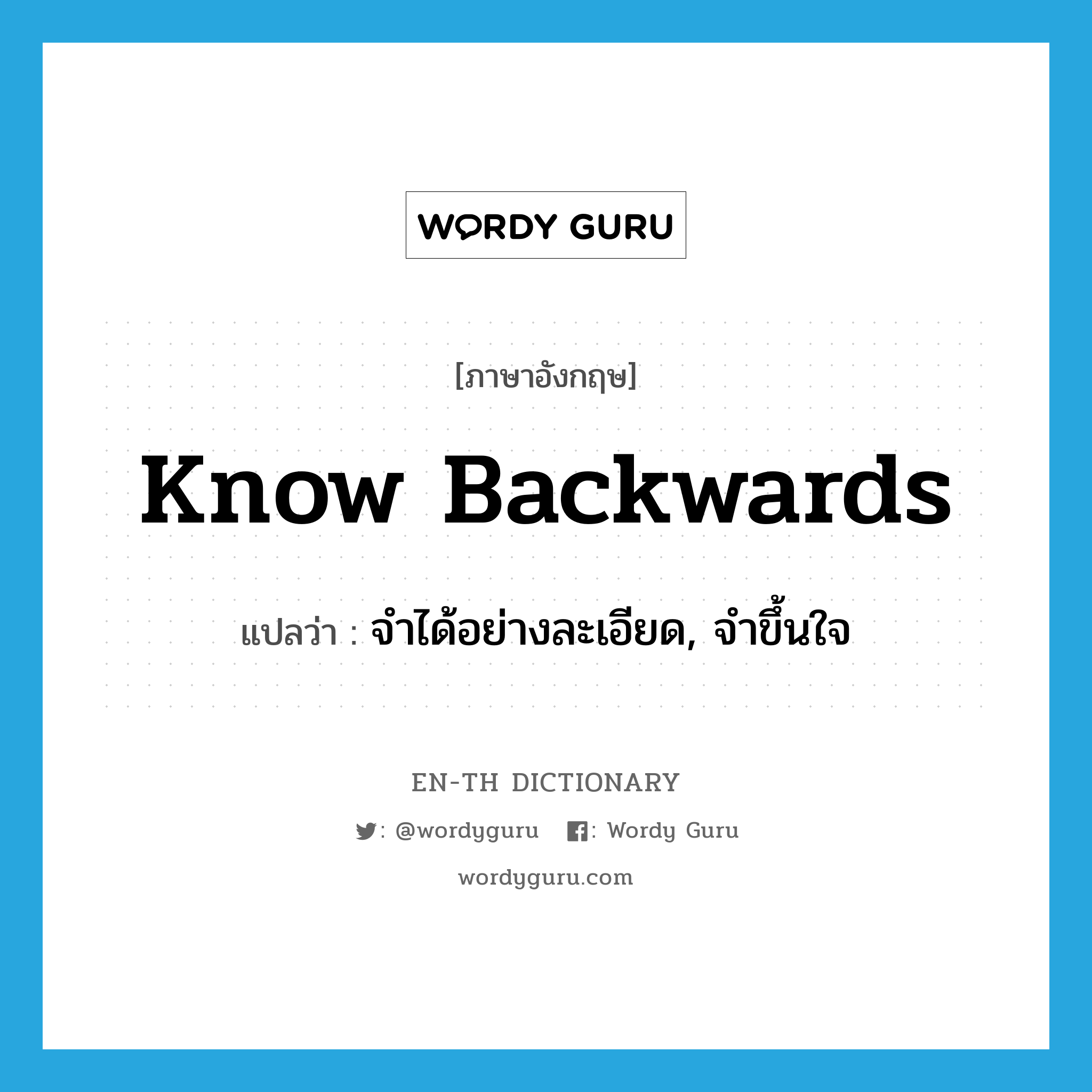 know backwards แปลว่า?, คำศัพท์ภาษาอังกฤษ know backwards แปลว่า จำได้อย่างละเอียด, จำขึ้นใจ ประเภท PHRV หมวด PHRV