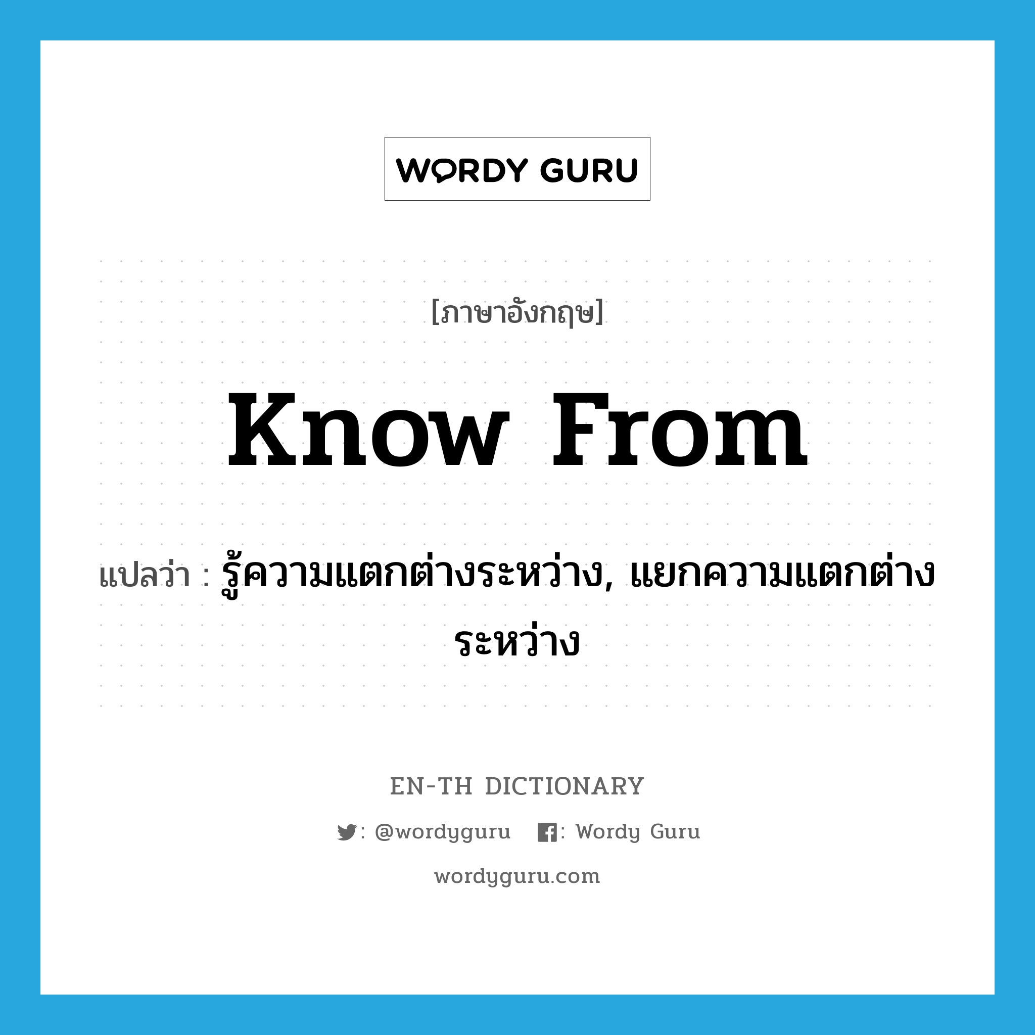 know from แปลว่า?, คำศัพท์ภาษาอังกฤษ know from แปลว่า รู้ความแตกต่างระหว่าง, แยกความแตกต่างระหว่าง ประเภท PHRV หมวด PHRV