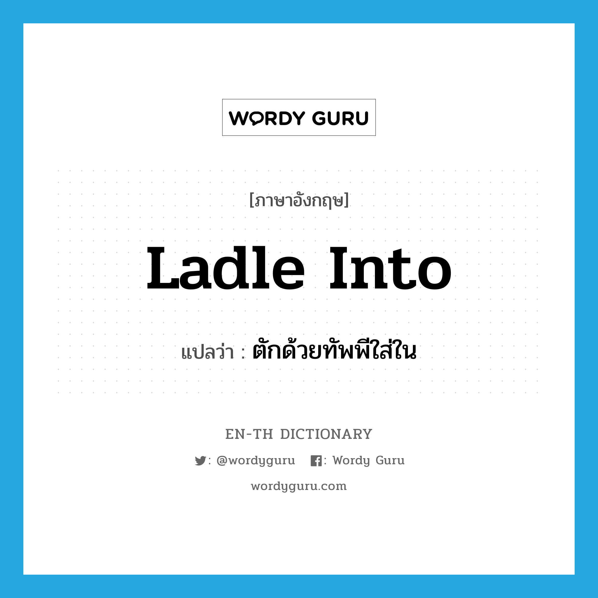 ladle into แปลว่า?, คำศัพท์ภาษาอังกฤษ ladle into แปลว่า ตักด้วยทัพพีใส่ใน ประเภท PHRV หมวด PHRV