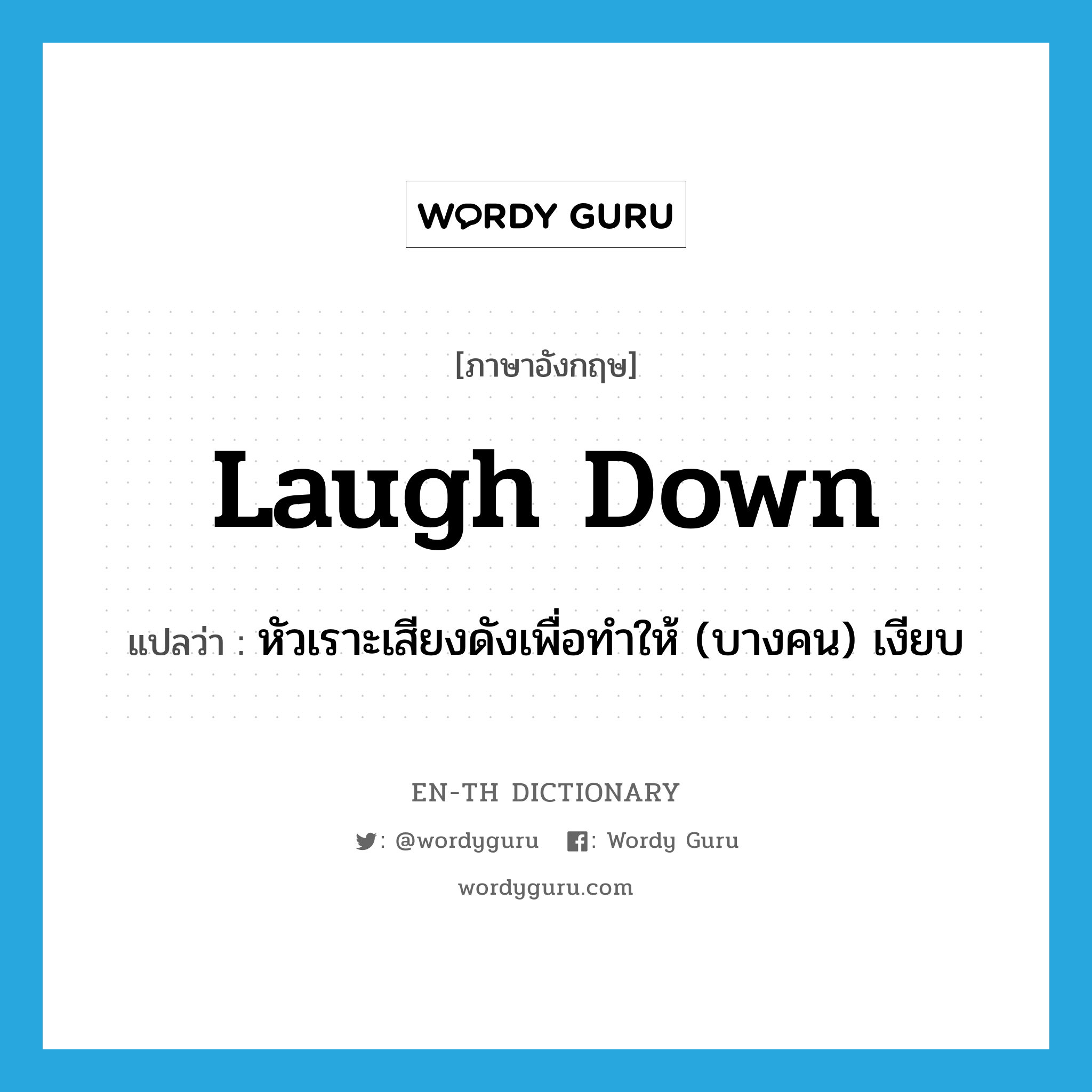 laugh down แปลว่า?, คำศัพท์ภาษาอังกฤษ laugh down แปลว่า หัวเราะเสียงดังเพื่อทำให้ (บางคน) เงียบ ประเภท PHRV หมวด PHRV