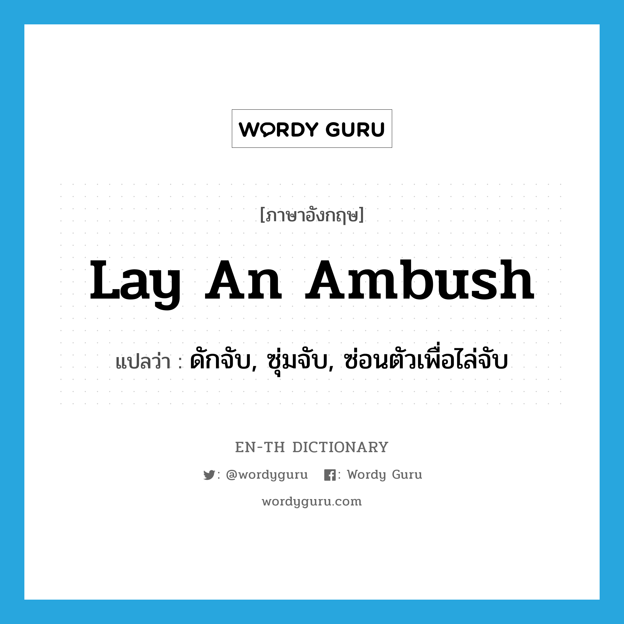 lay an ambush แปลว่า?, คำศัพท์ภาษาอังกฤษ lay an ambush แปลว่า ดักจับ, ซุ่มจับ, ซ่อนตัวเพื่อไล่จับ ประเภท IDM หมวด IDM