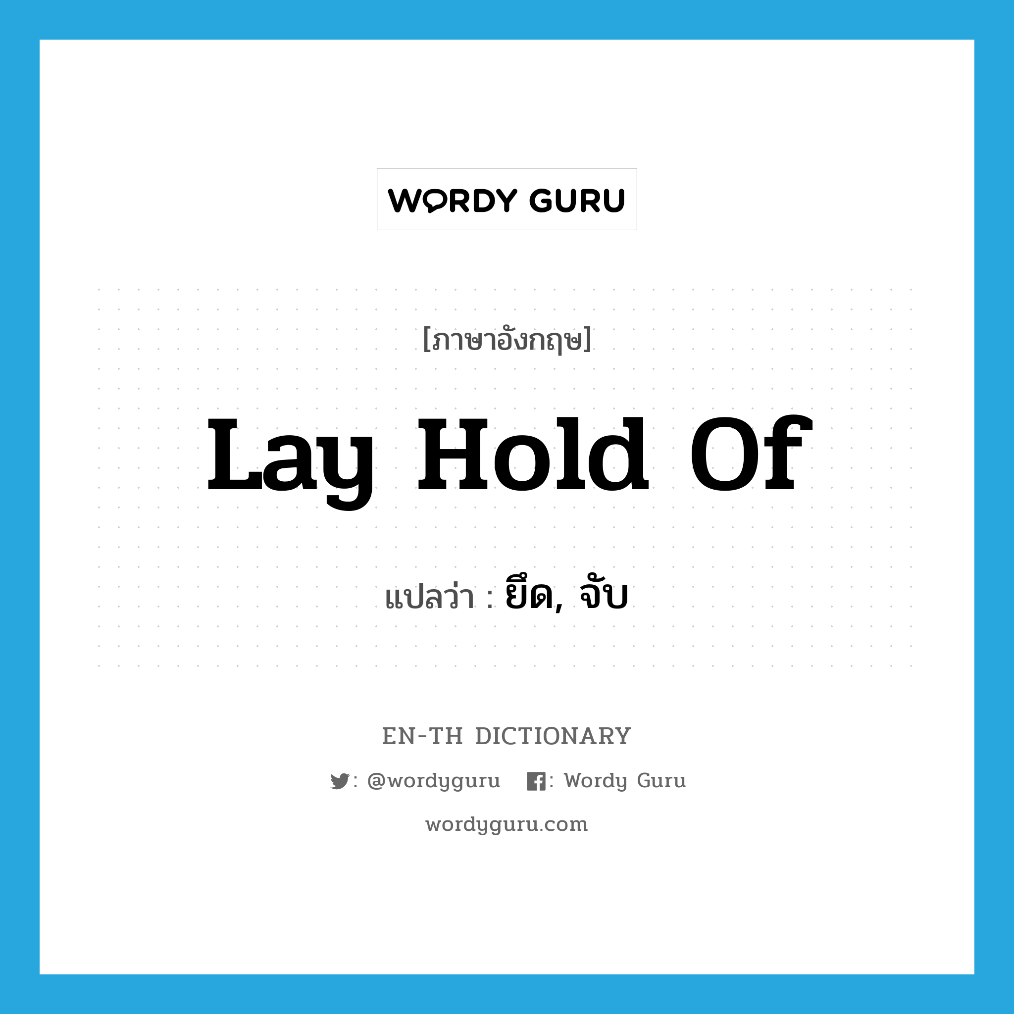 lay hold of แปลว่า?, คำศัพท์ภาษาอังกฤษ lay hold of แปลว่า ยึด, จับ ประเภท IDM หมวด IDM