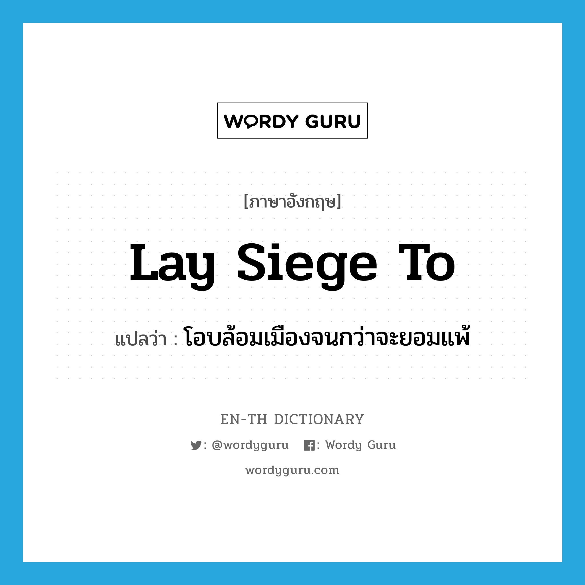 lay siege to แปลว่า?, คำศัพท์ภาษาอังกฤษ lay siege to แปลว่า โอบล้อมเมืองจนกว่าจะยอมแพ้ ประเภท PHRV หมวด PHRV